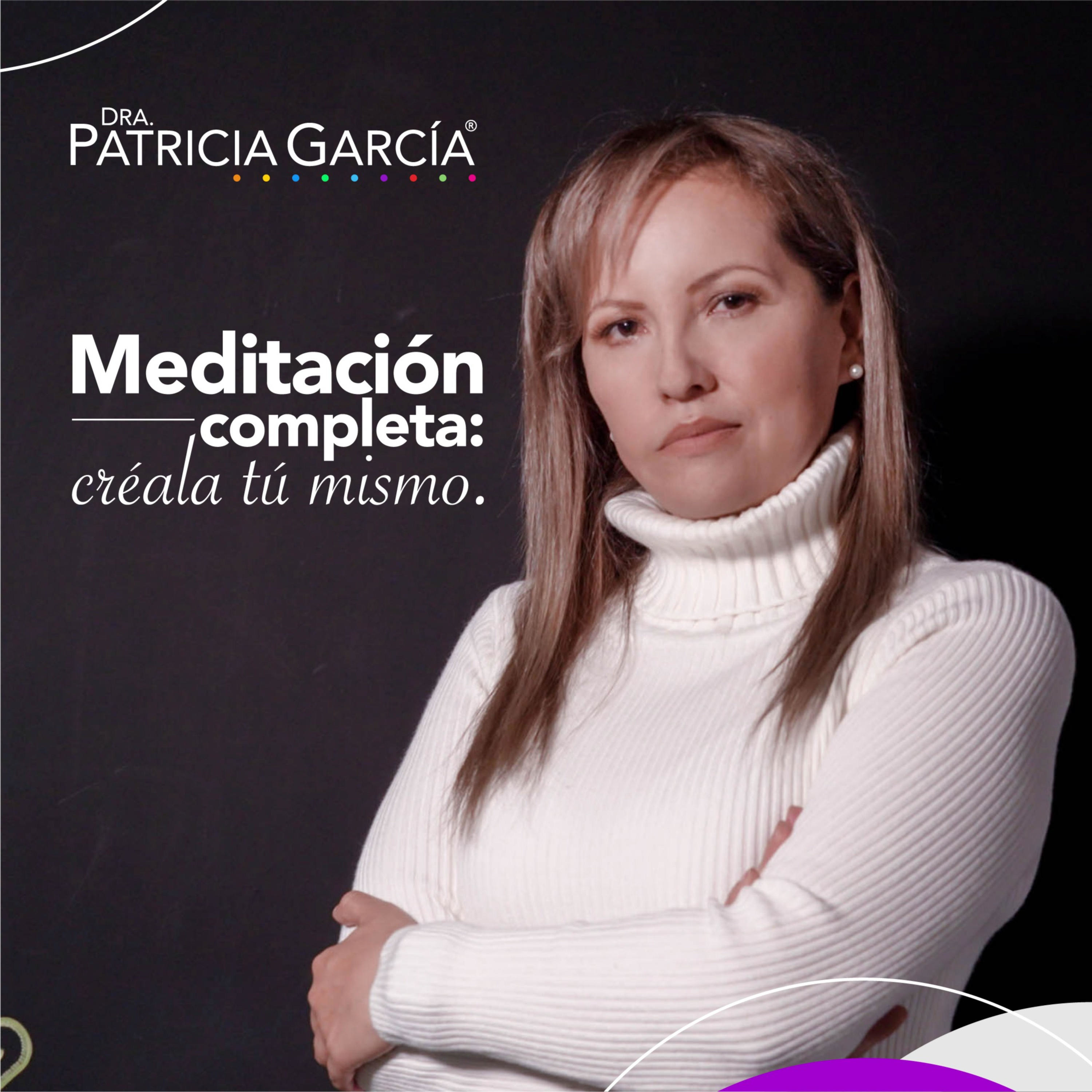 Meditación completa: Créala tú mismo - Dra. Patricia García