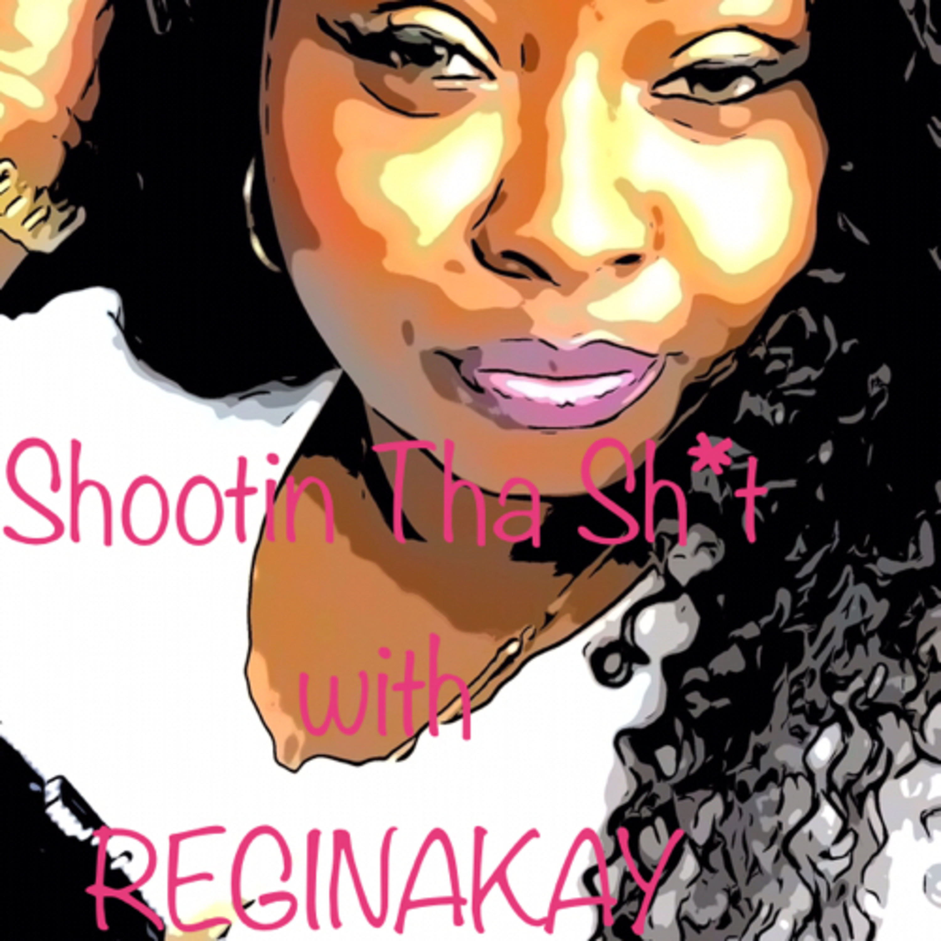 Shootin Tha Sh*t with ReginaKay