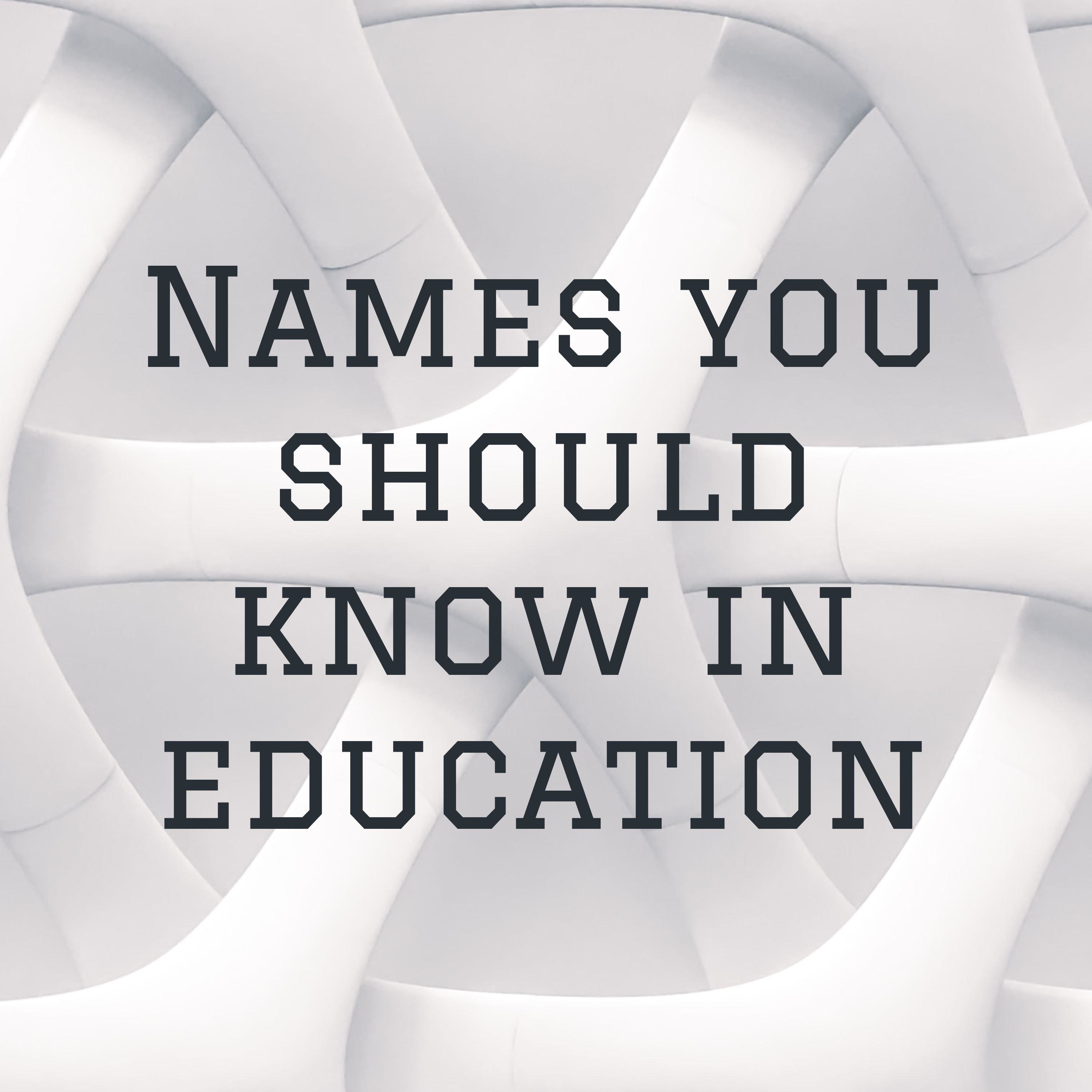 Names you should know in education