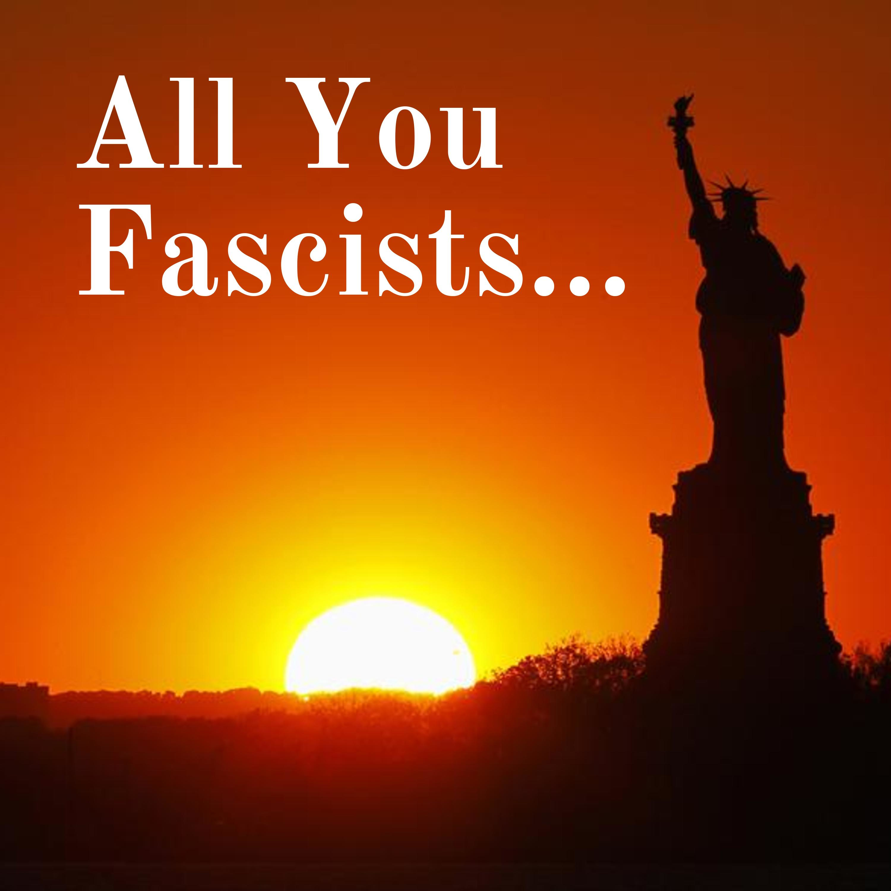 All You Fascists...