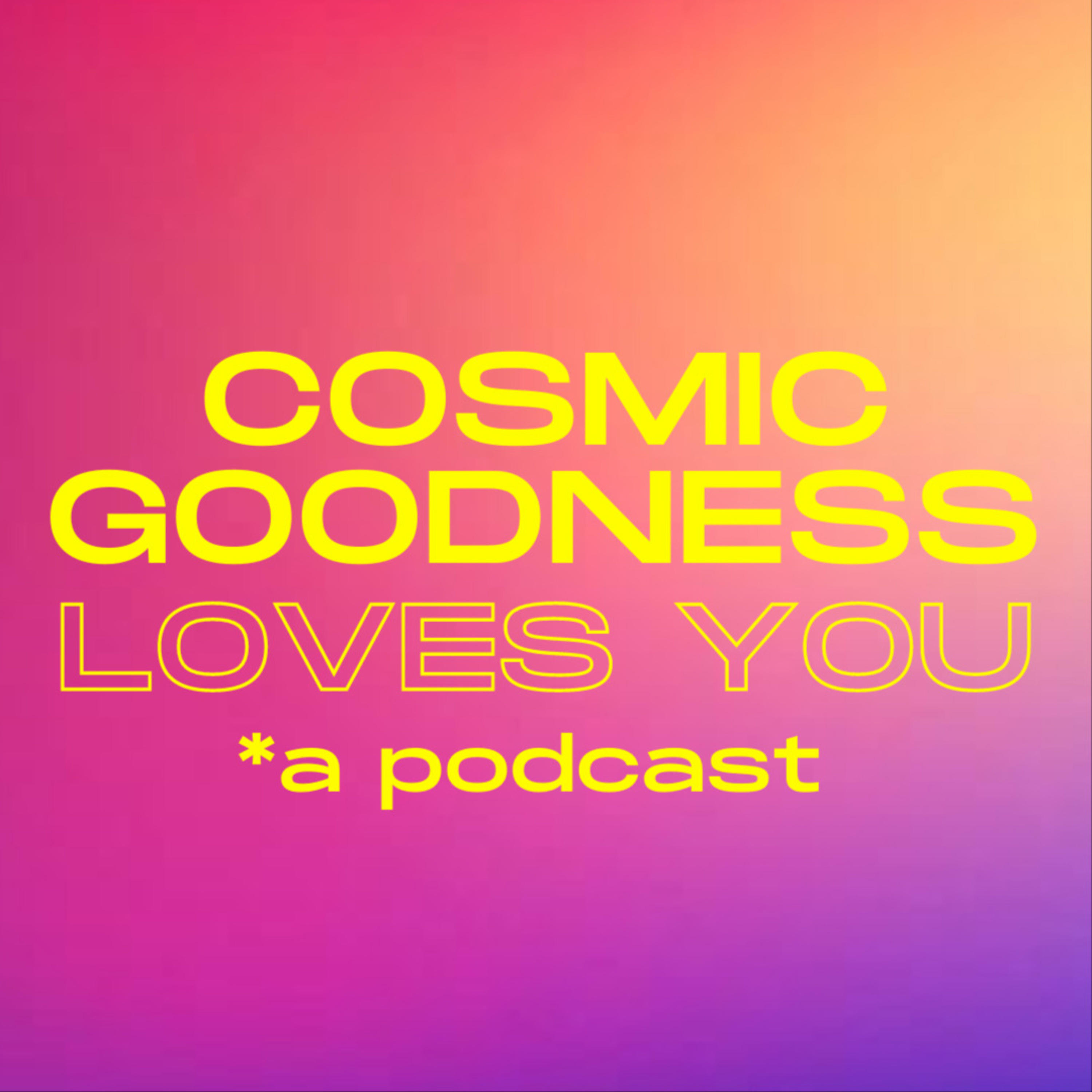 Cosmic Goodness Loves You