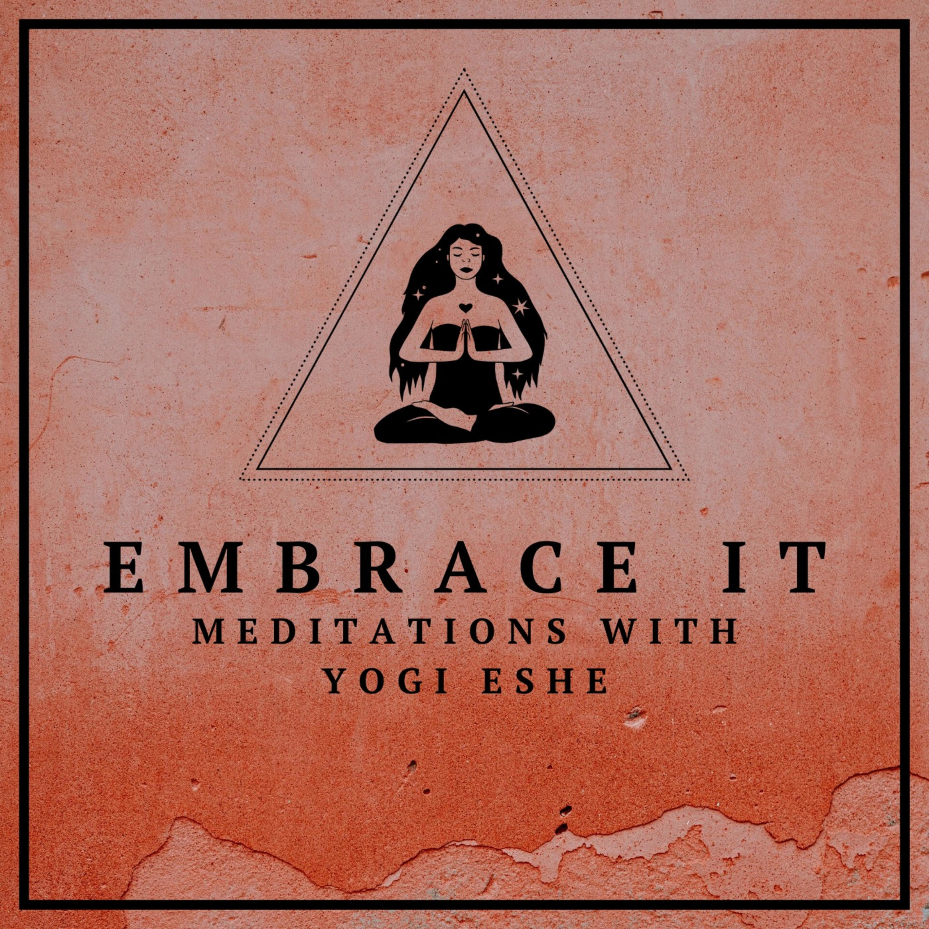 EMBRACE IT- Meditations with Yogi Eshe podcast artwork