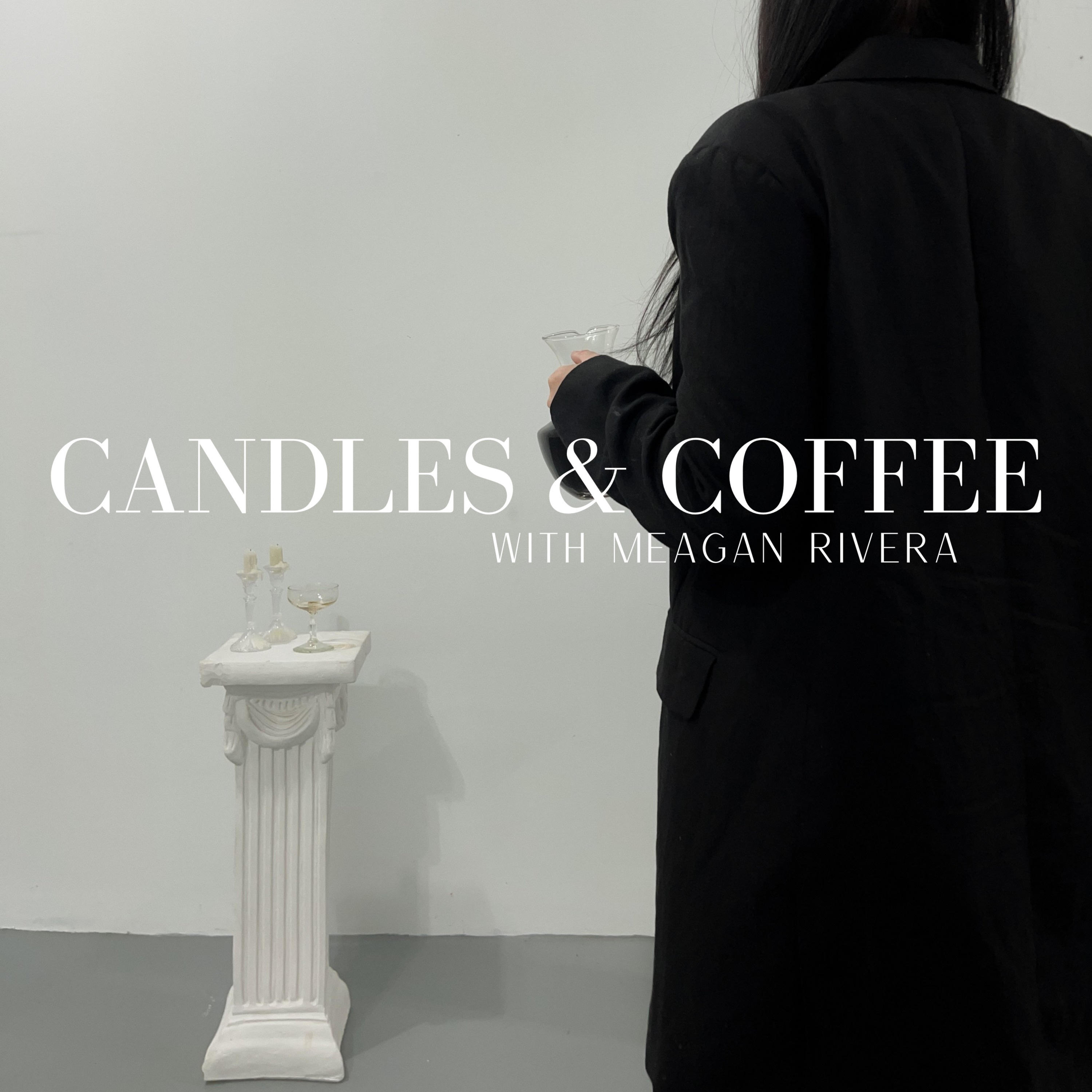 Candles & Coffee with Meagan Rivera podcast artwork