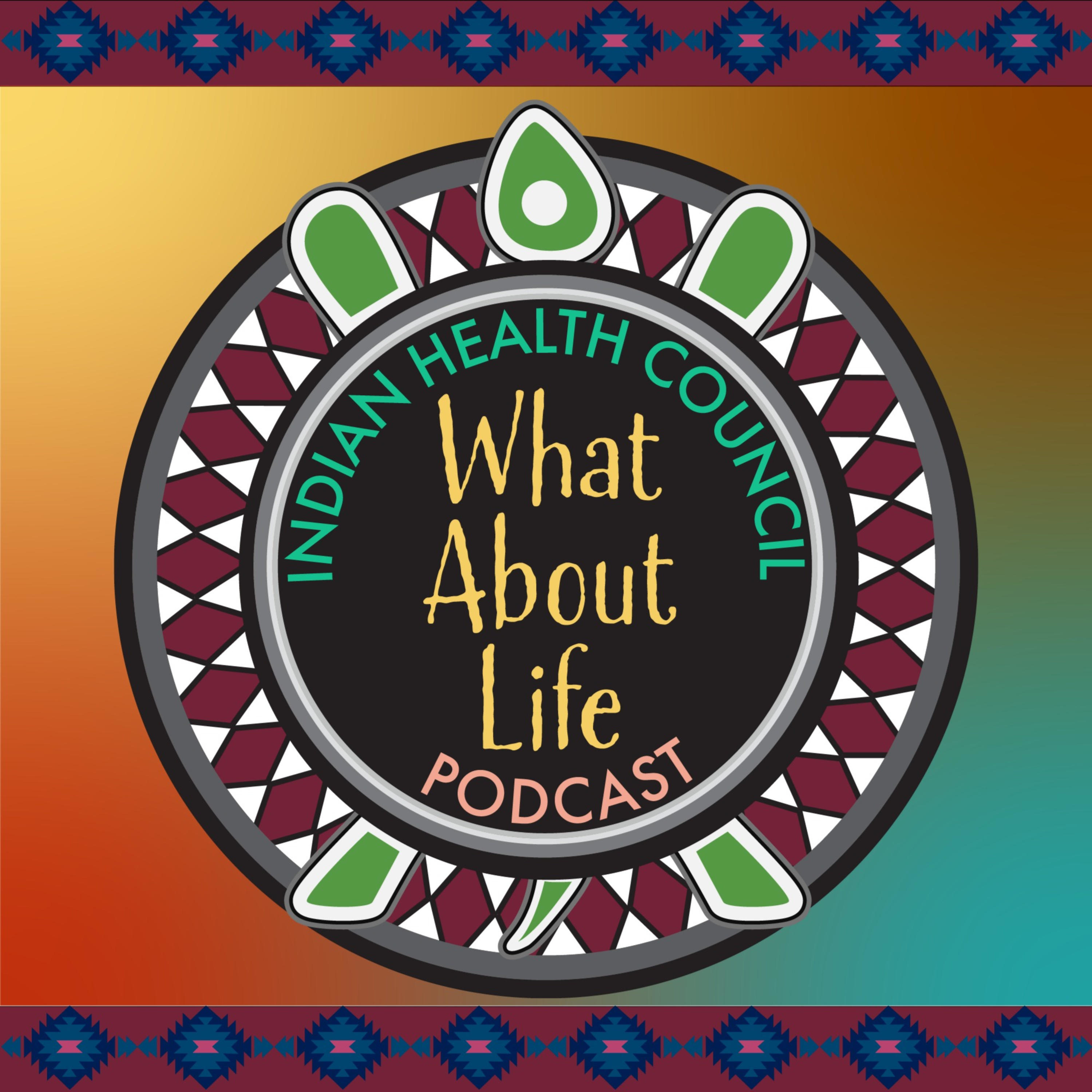 Indian Health Council\'s What About Life Podcast