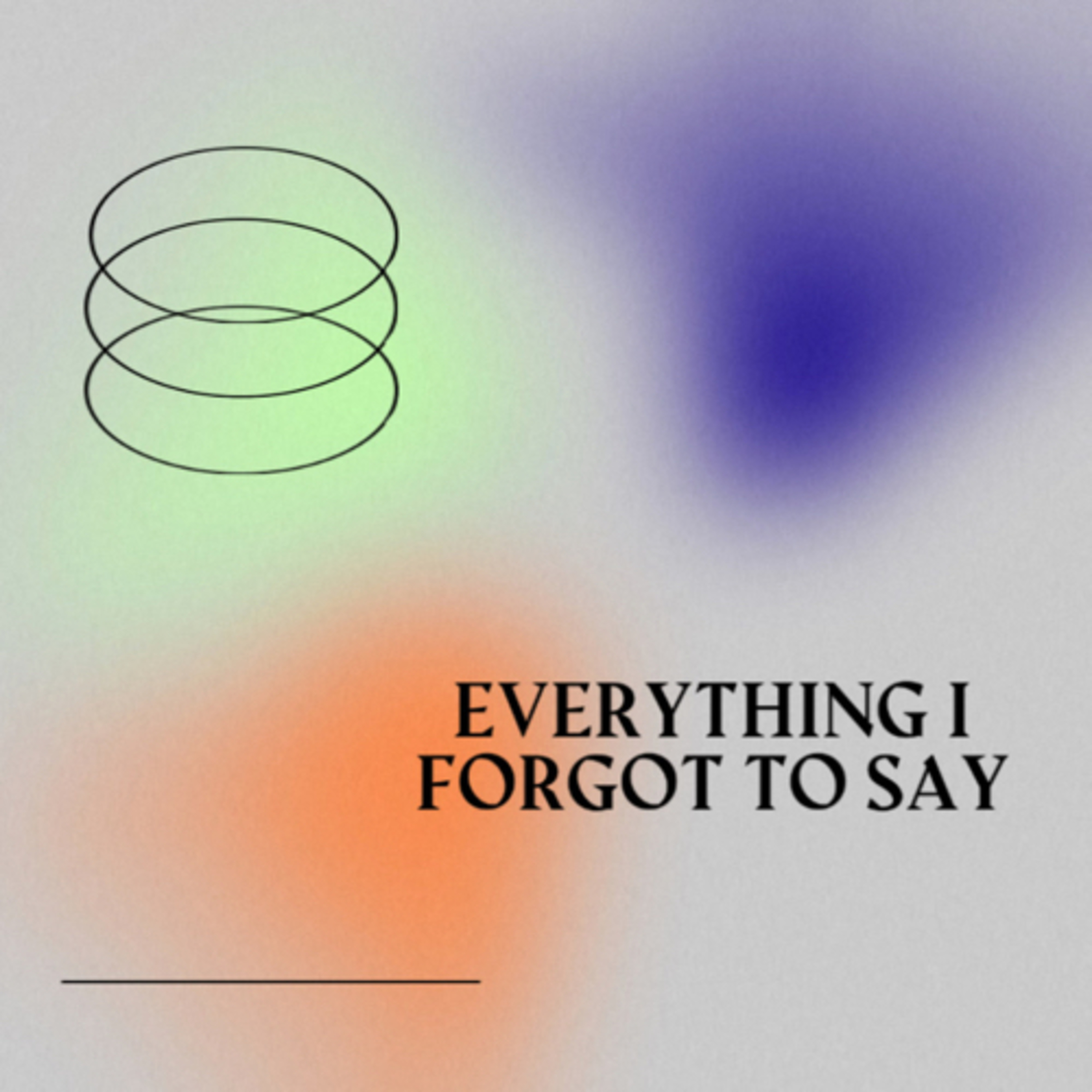 Everything I Forgot To Say