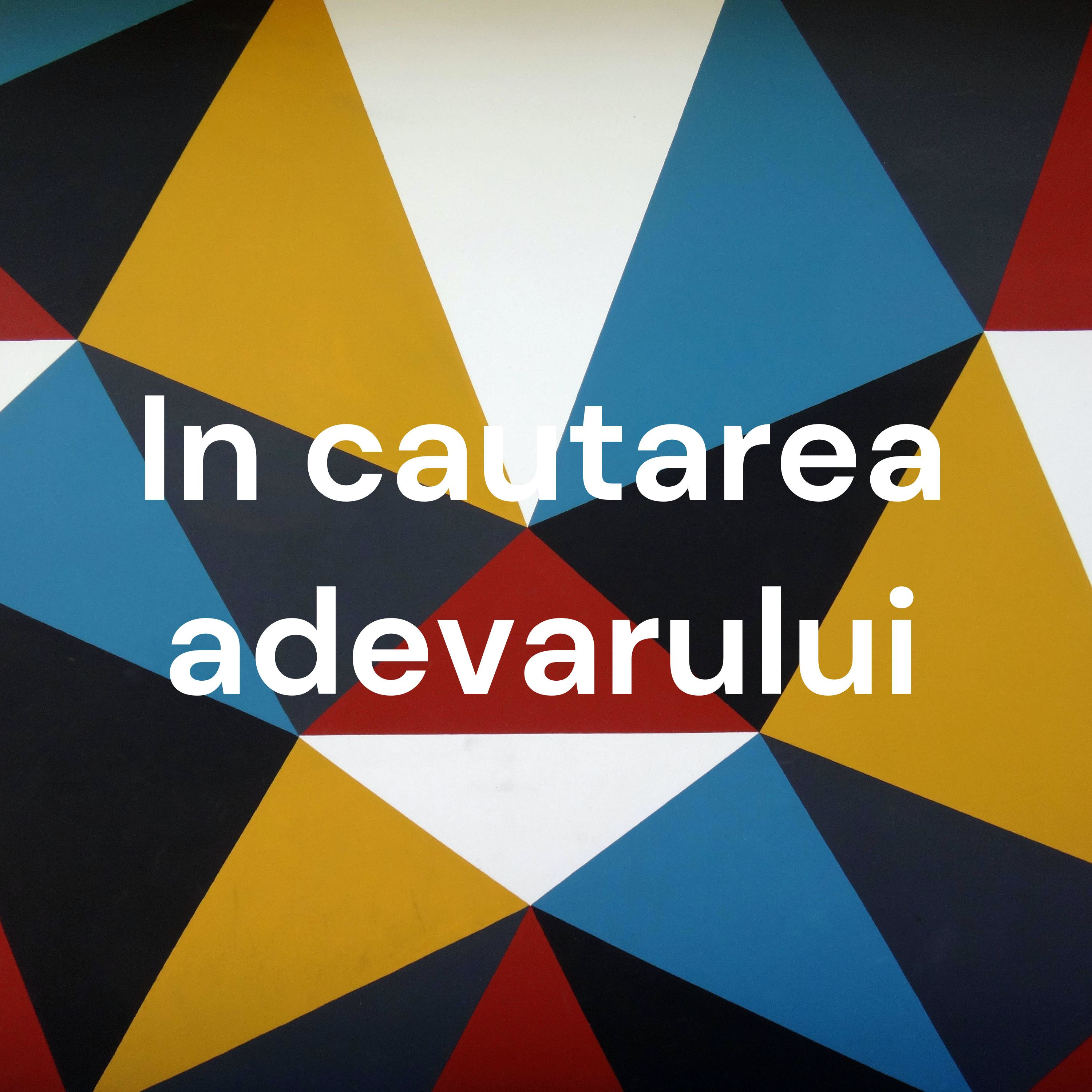 In cautarea adevarului podcast artwork