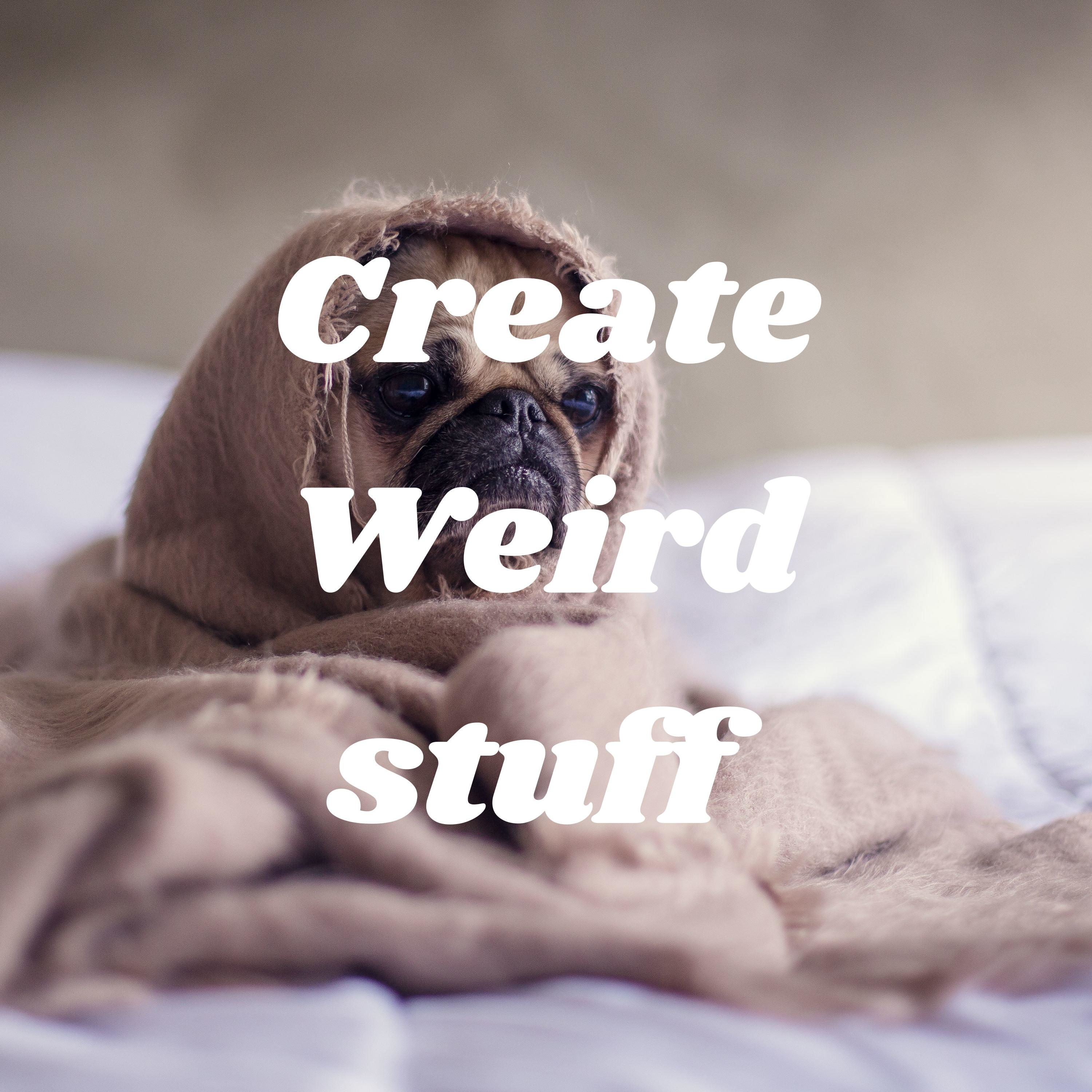 Create Weird stuff
