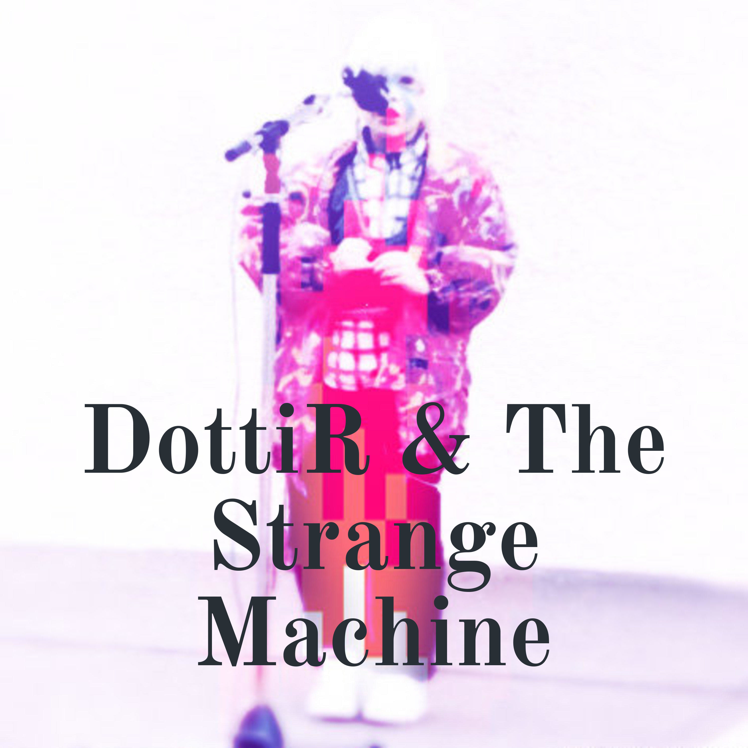 DottiR & The Strange Machine