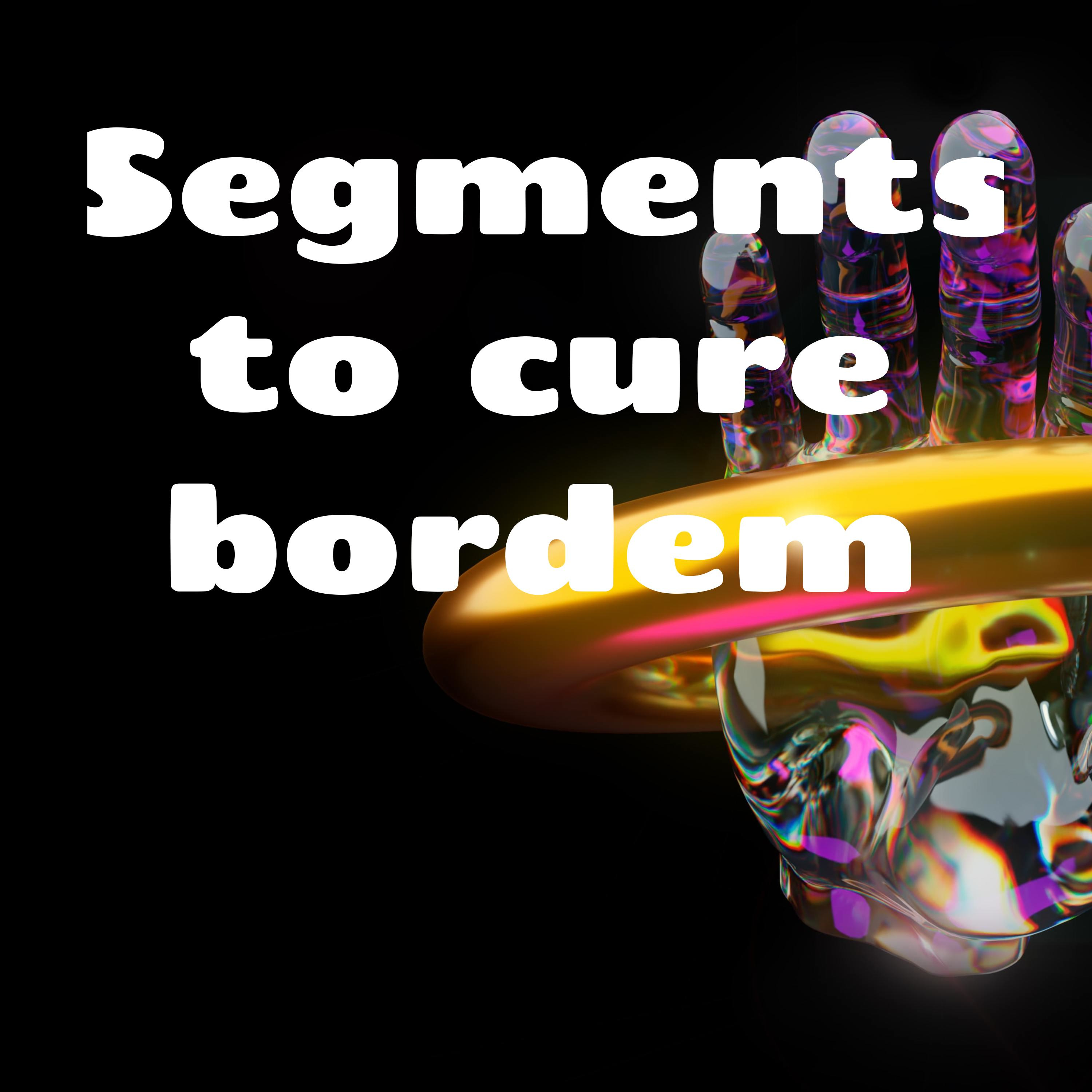 Segments to cure bordem podcast artwork