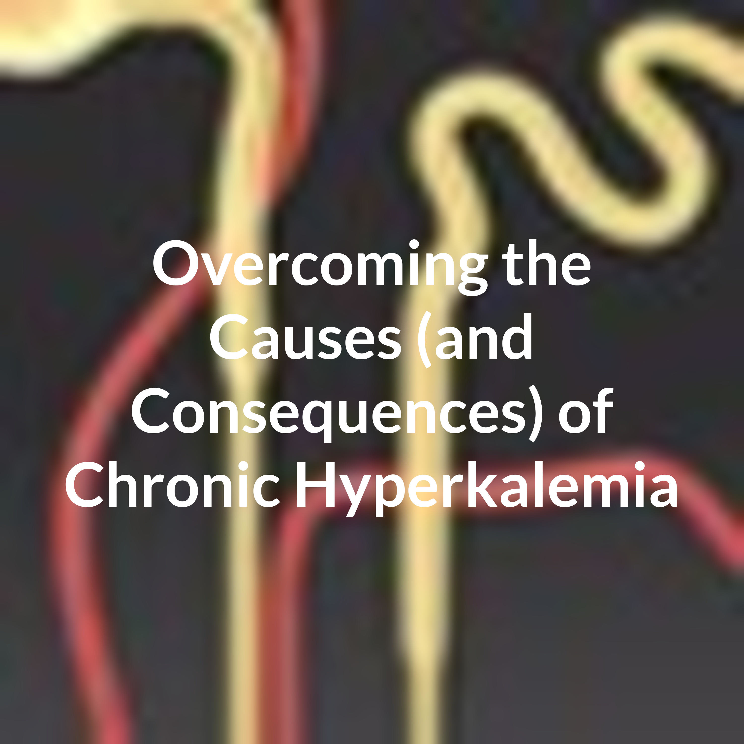 Overcoming the Causes (and Consequences) of Chronic Hyperkalemia