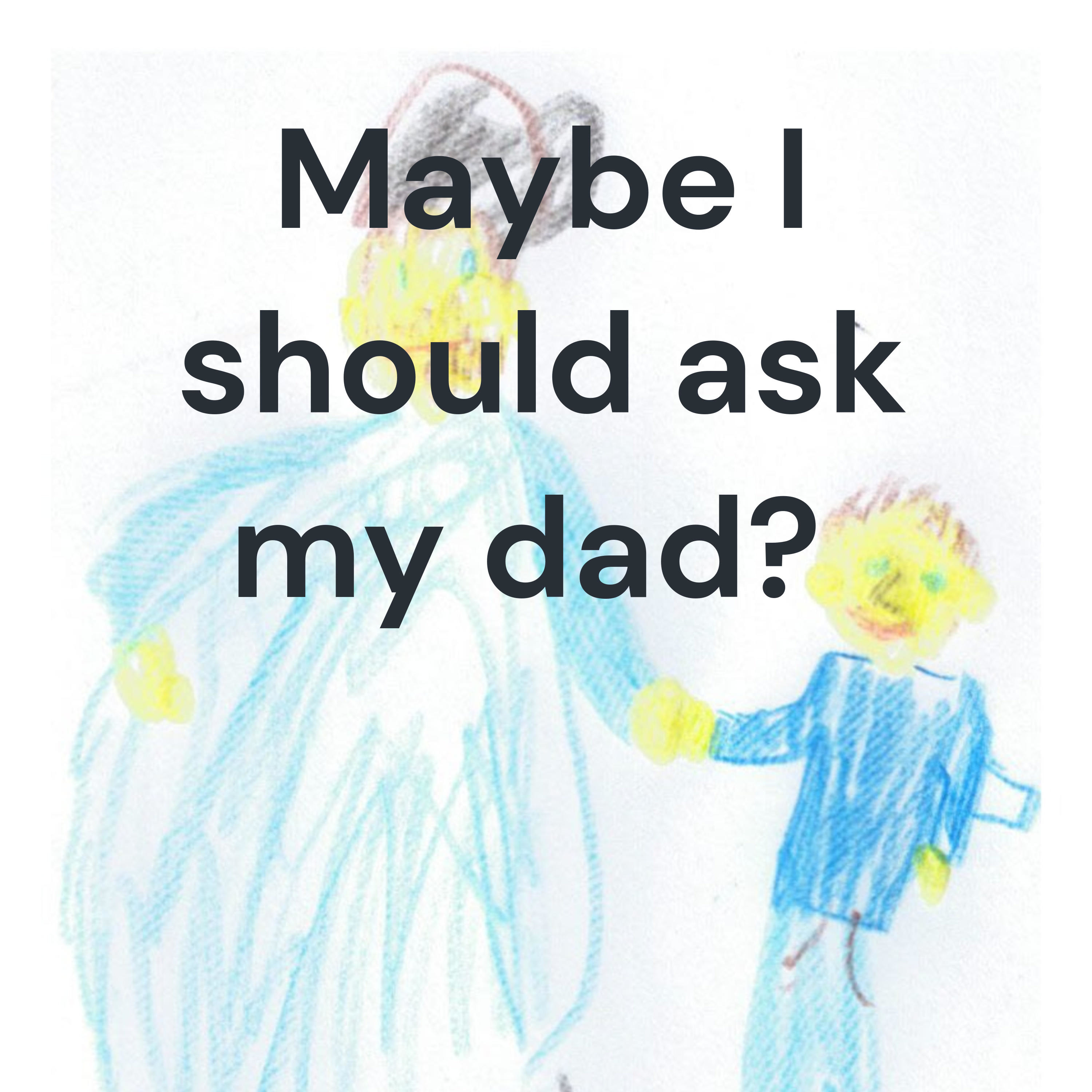 Maybe I should ask my dad? podcast artwork