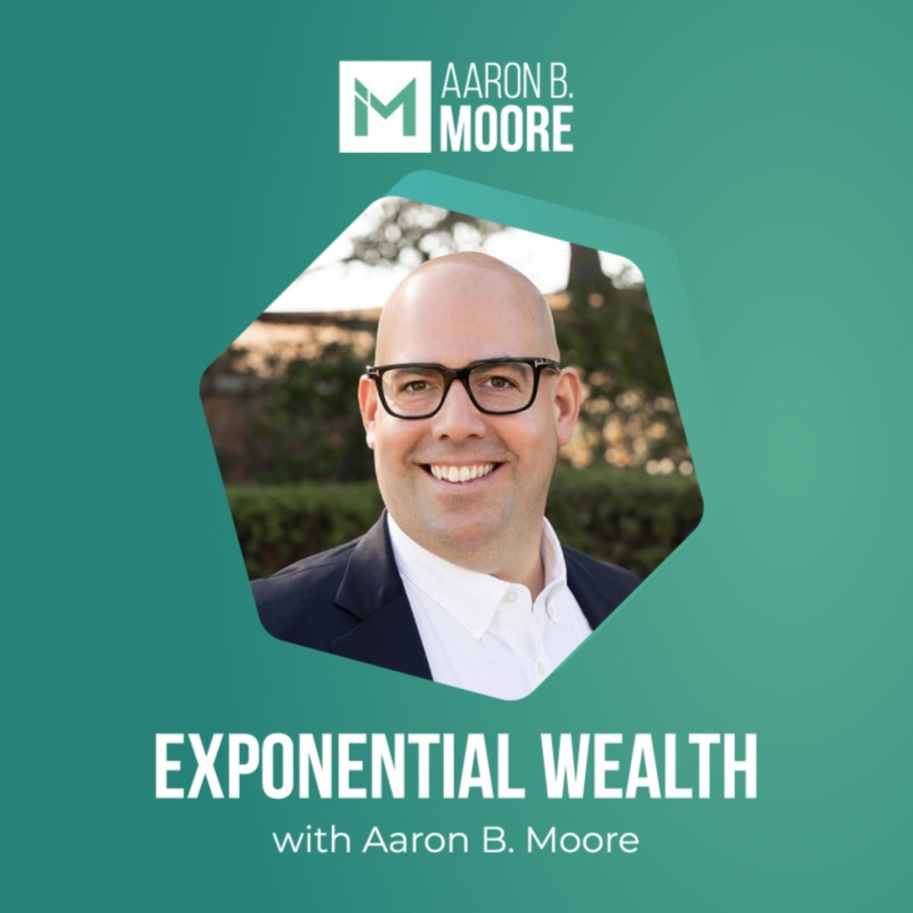 Exponential Wealth w/ Aaron B. Moore