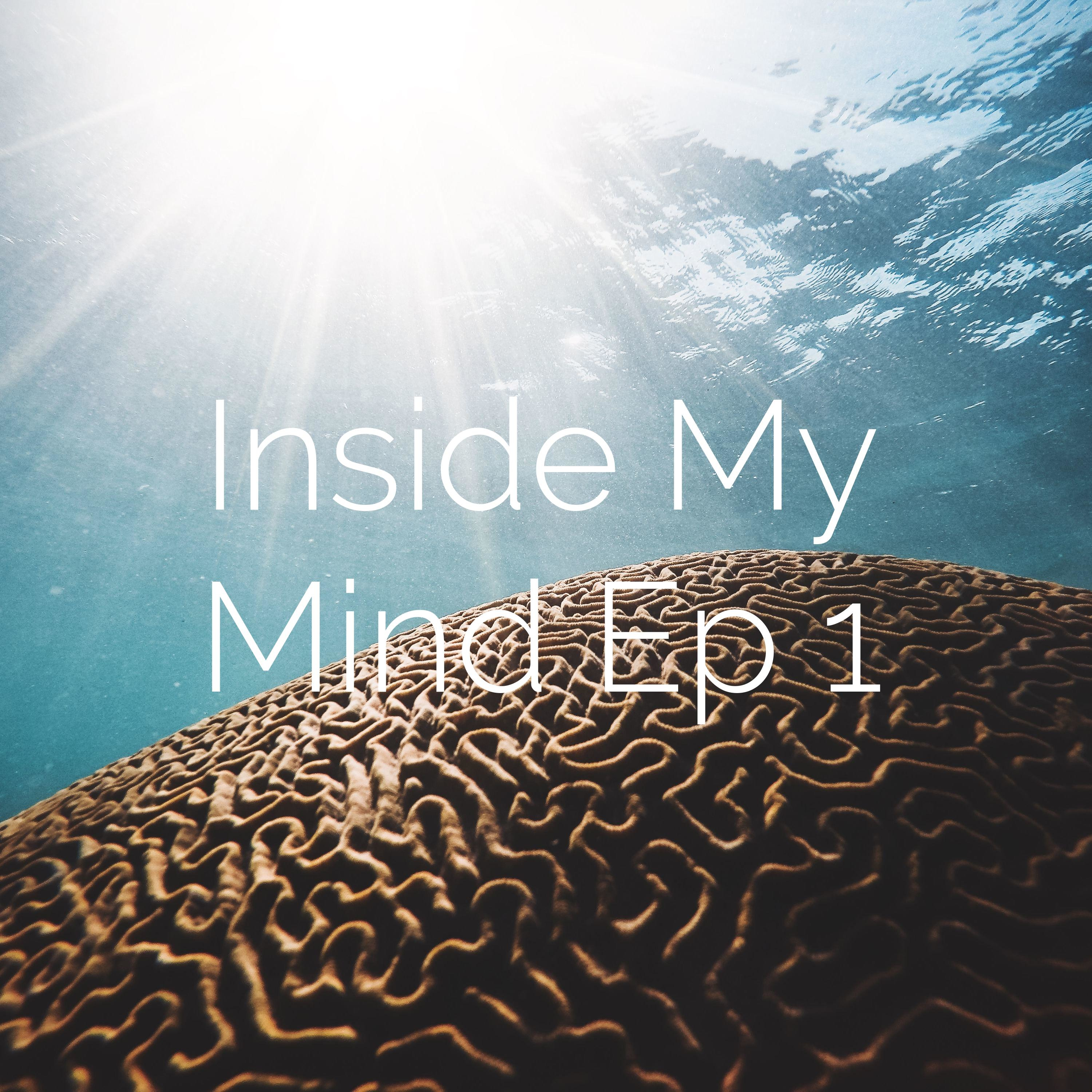 Inside My Mind Ep 1