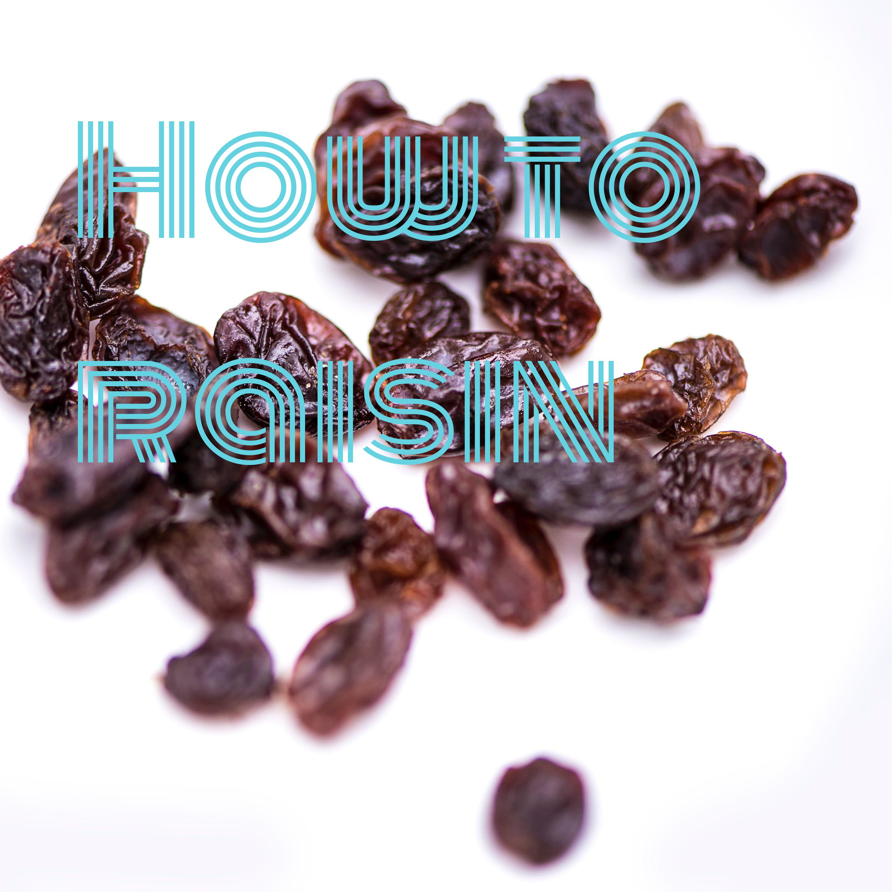 How to raisin