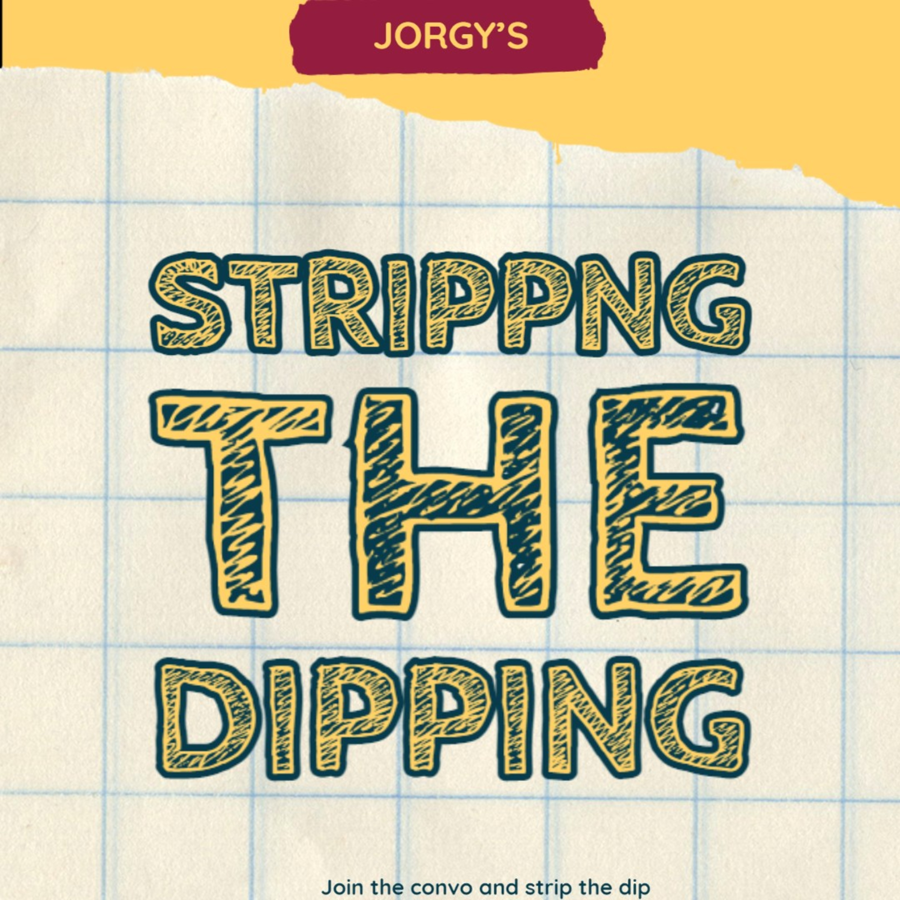 JORGY\'S STRIPPING THE DIPPING