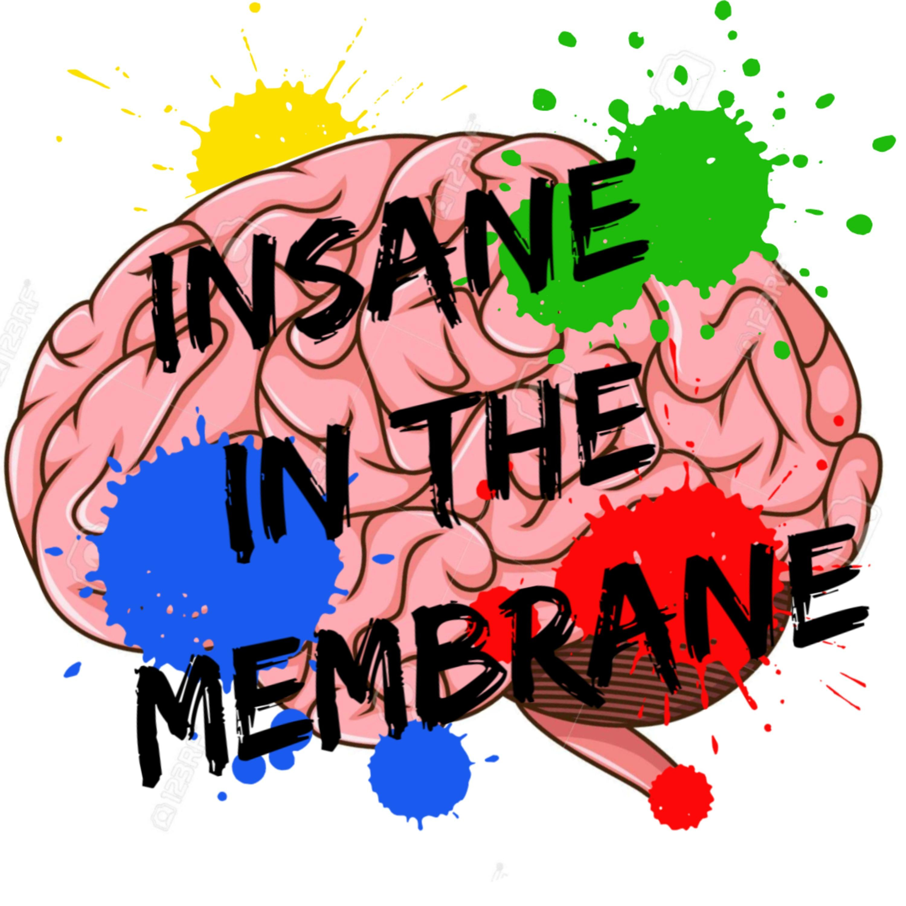 Insane in the Membrane Insane in the Membrane