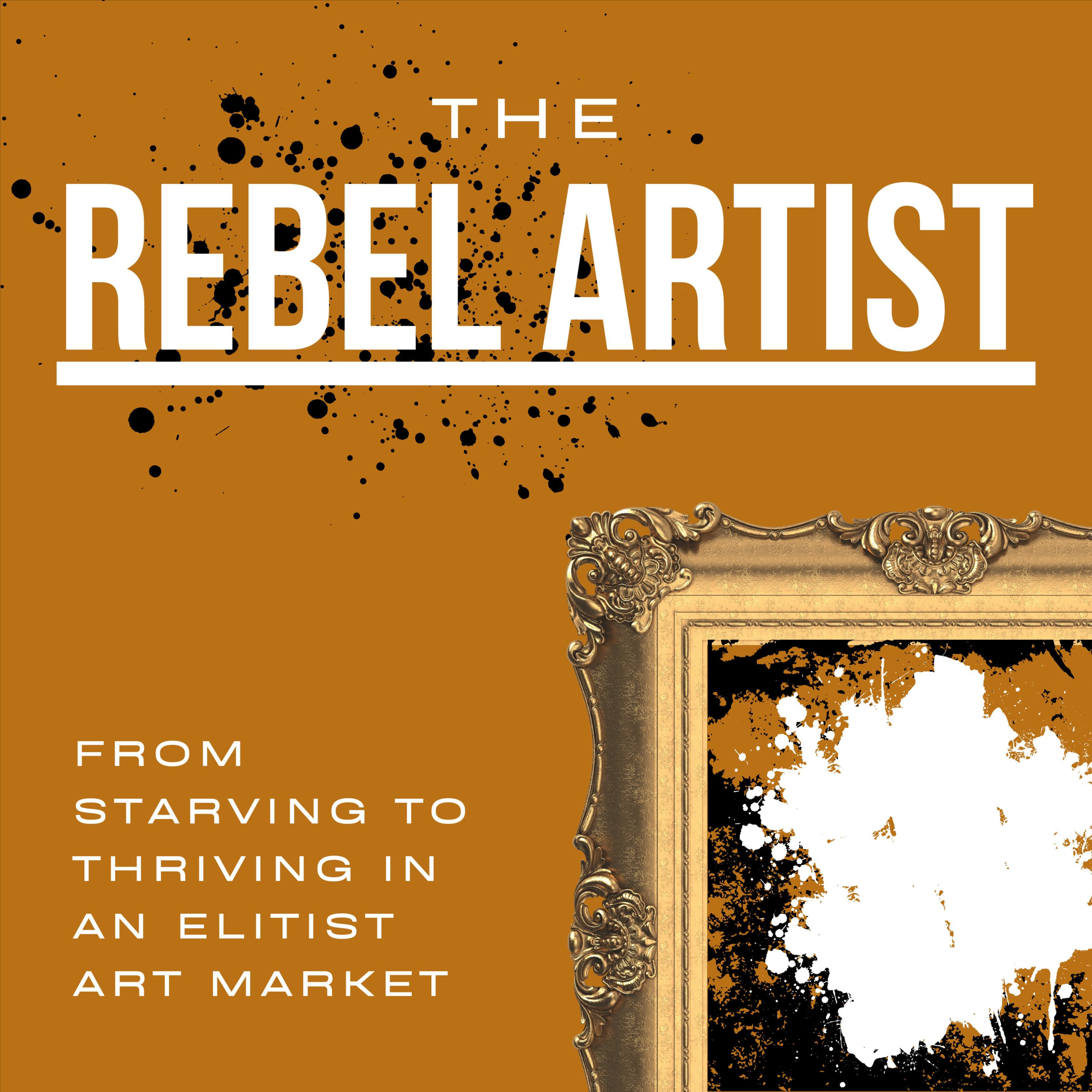 The Rebel Artist: From starving to thriving in an elitist art market