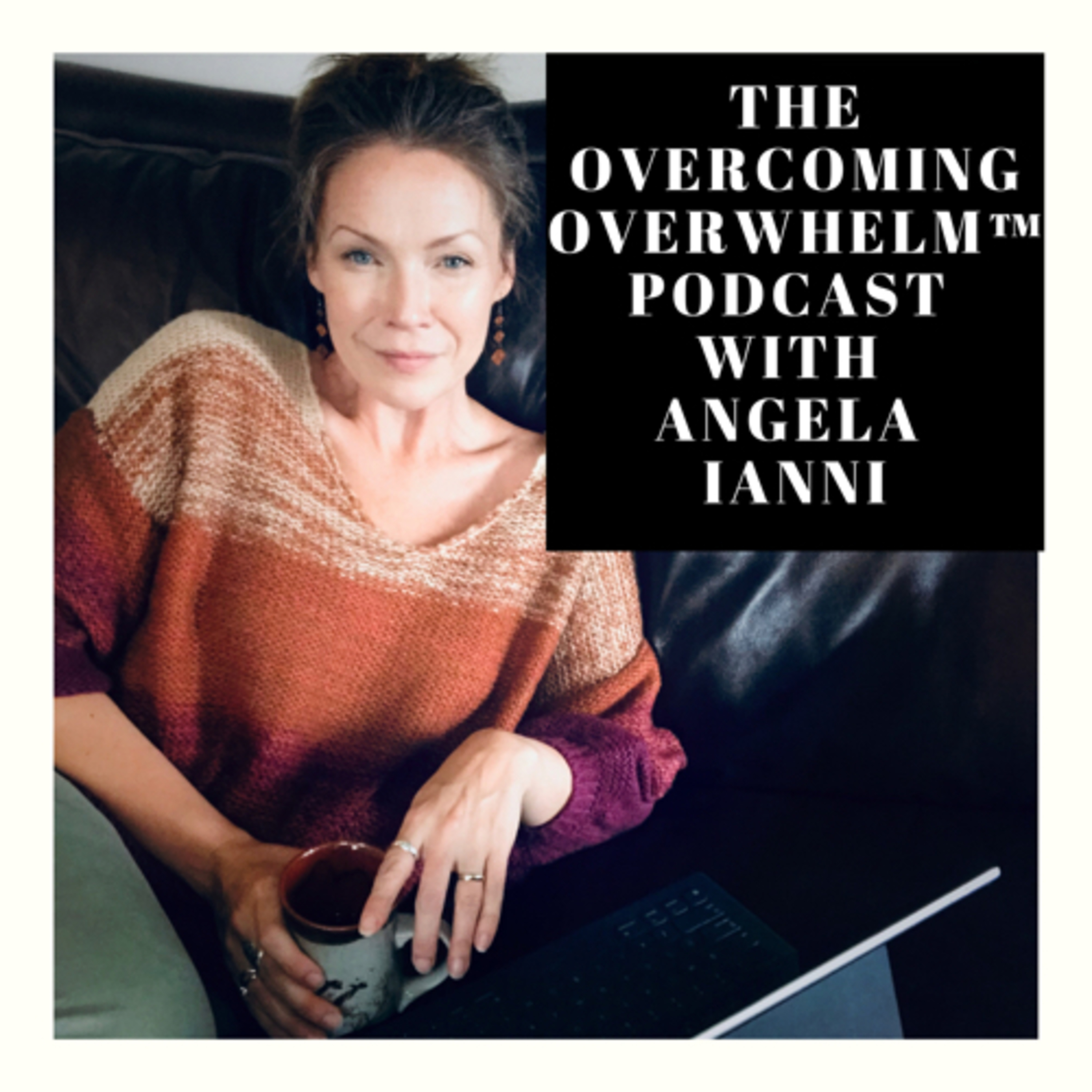 The Overcoming Overwhelm™ Podcast with Angela Ianni