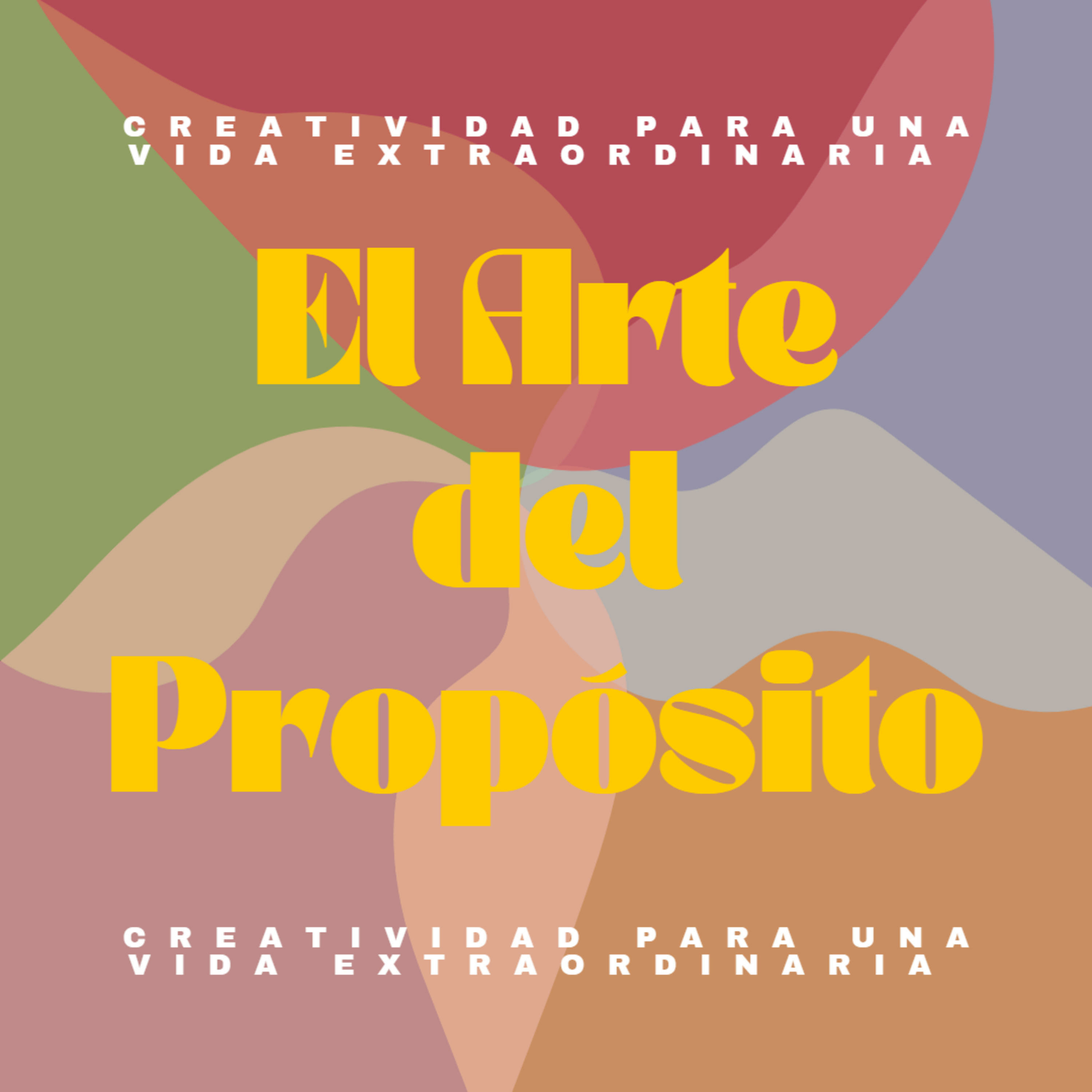 El Arte del Propósito: Creatividad Para Una Vida Extraordinaria podcast artwork