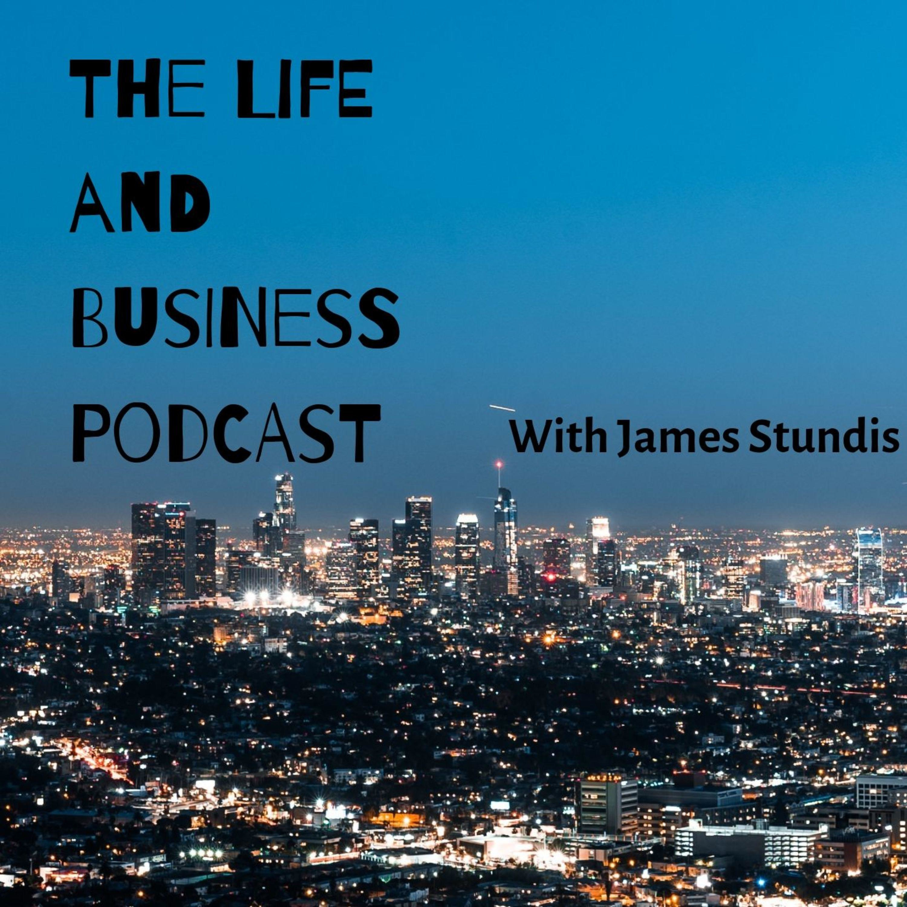 The Life And Business Podcast With James Stundis