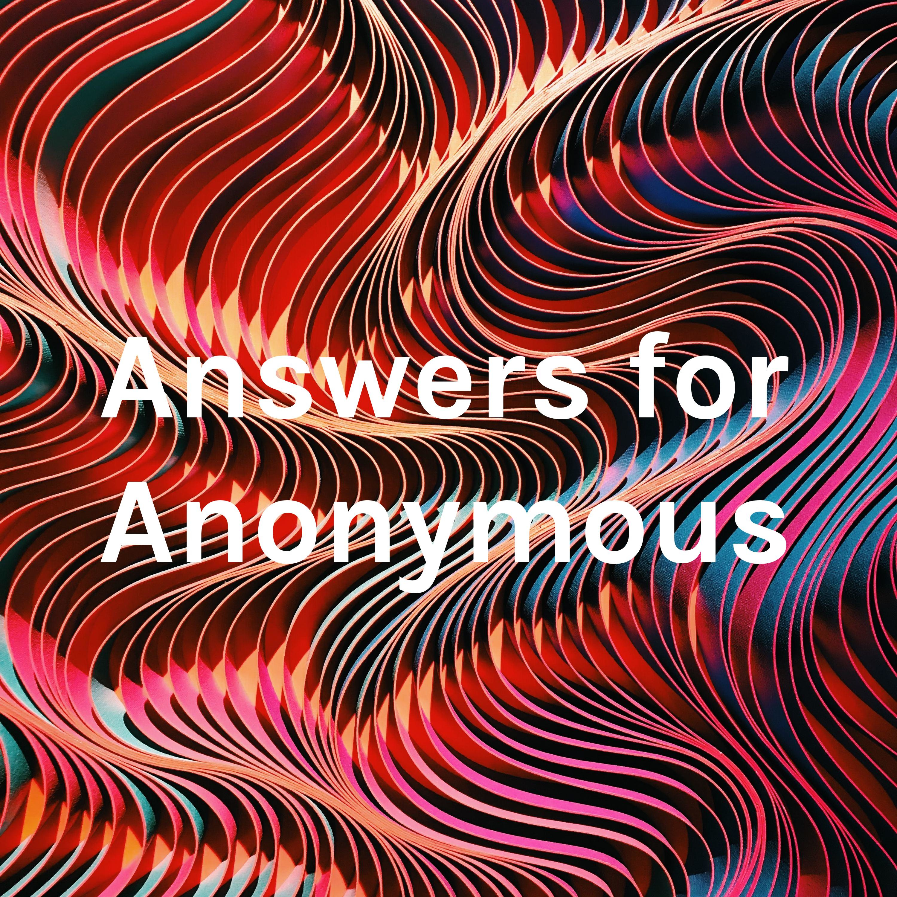 Answers for Anonymous