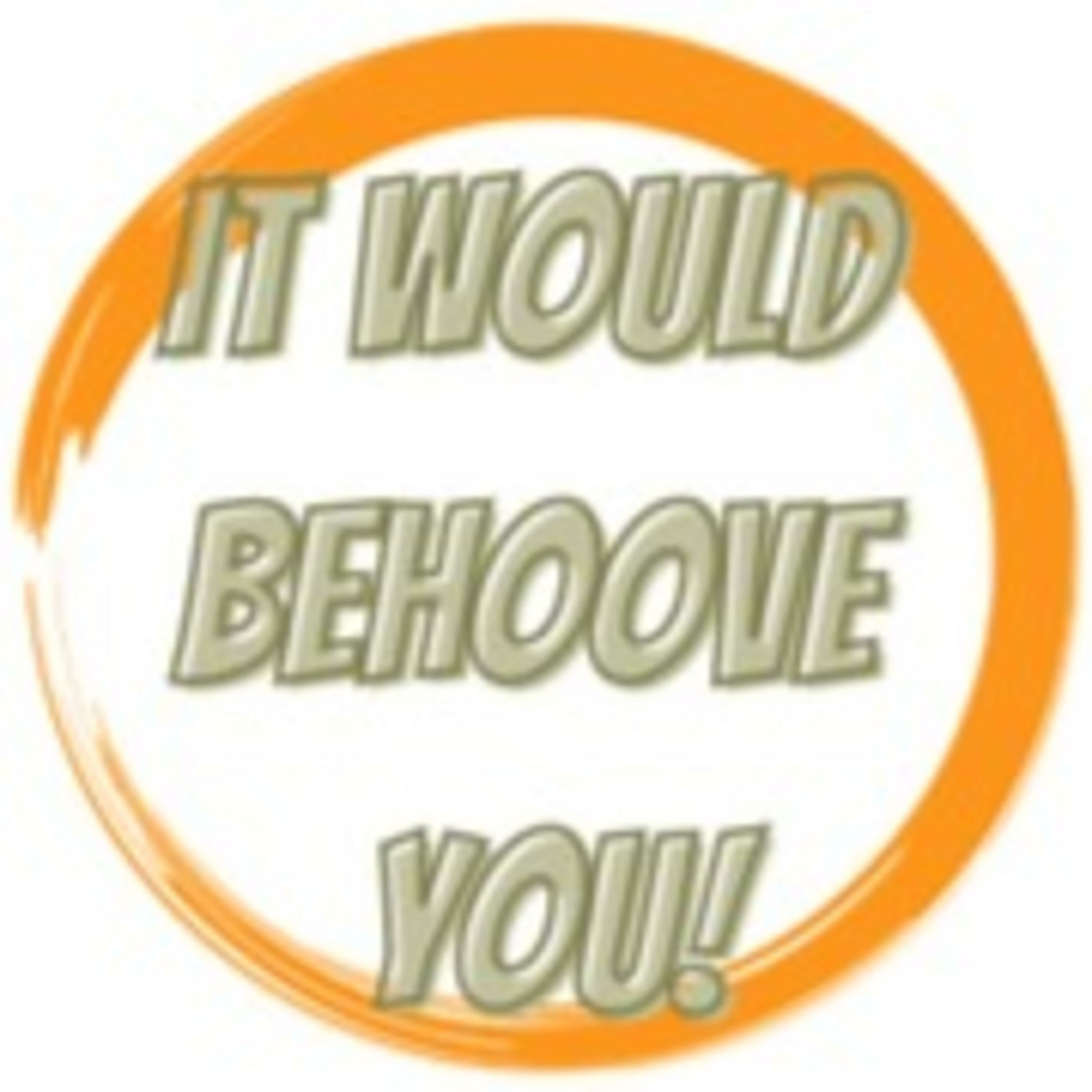 It Would Behoove You