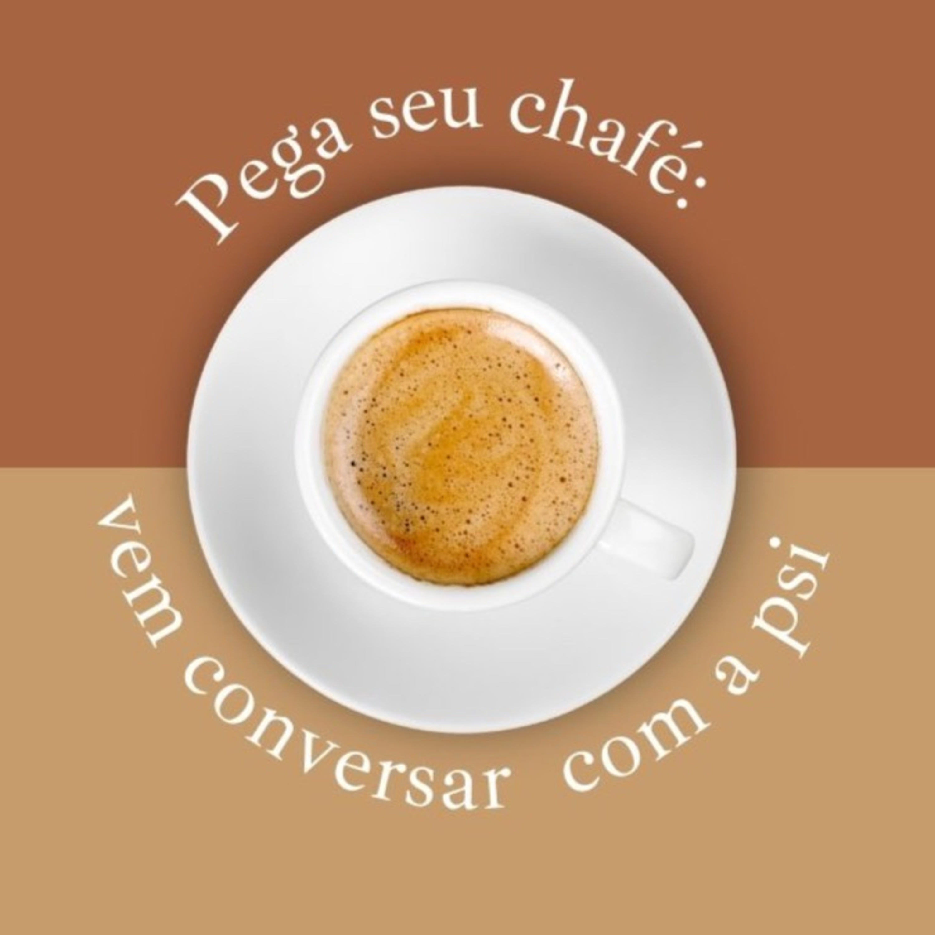 Pega seu chafé : vem conversar com a psi