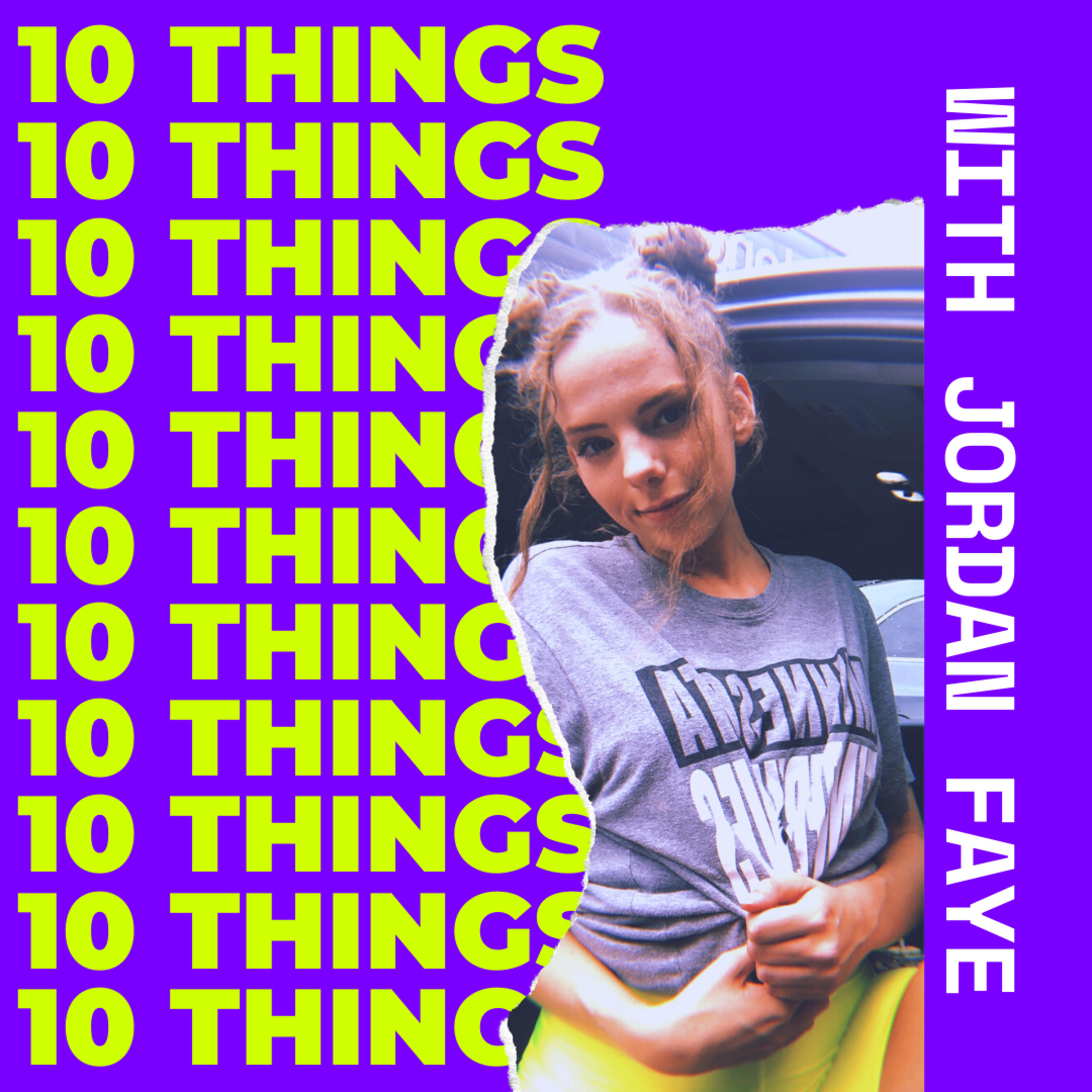 10 Things with Jordan Faye