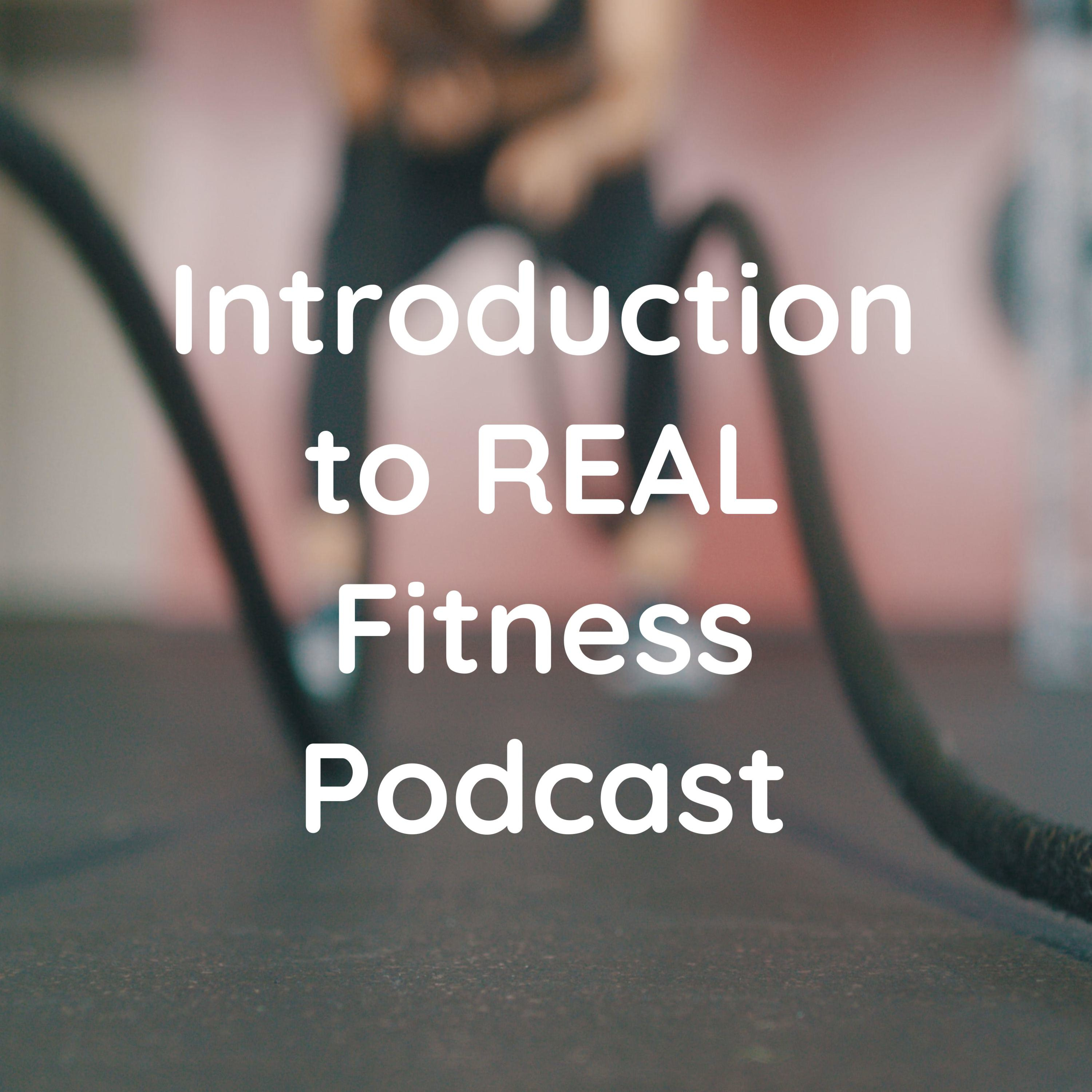 Introduction to REAL Fitness Podcast - Episode 1