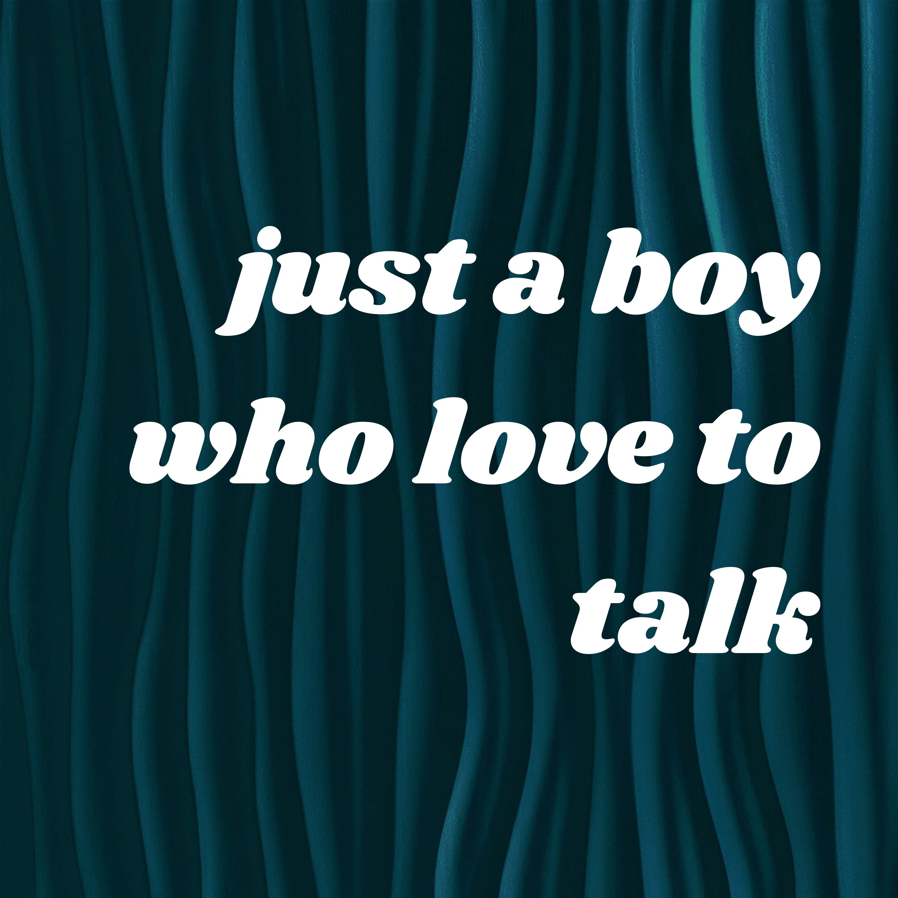 just a boy who love to talk