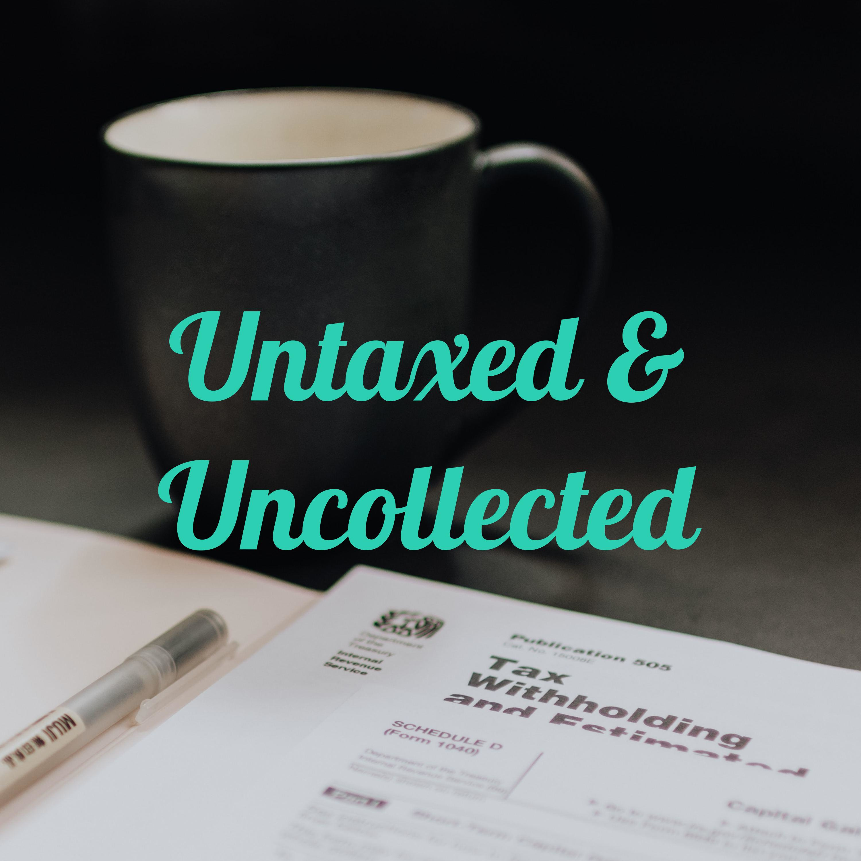 Untaxed & Uncollected