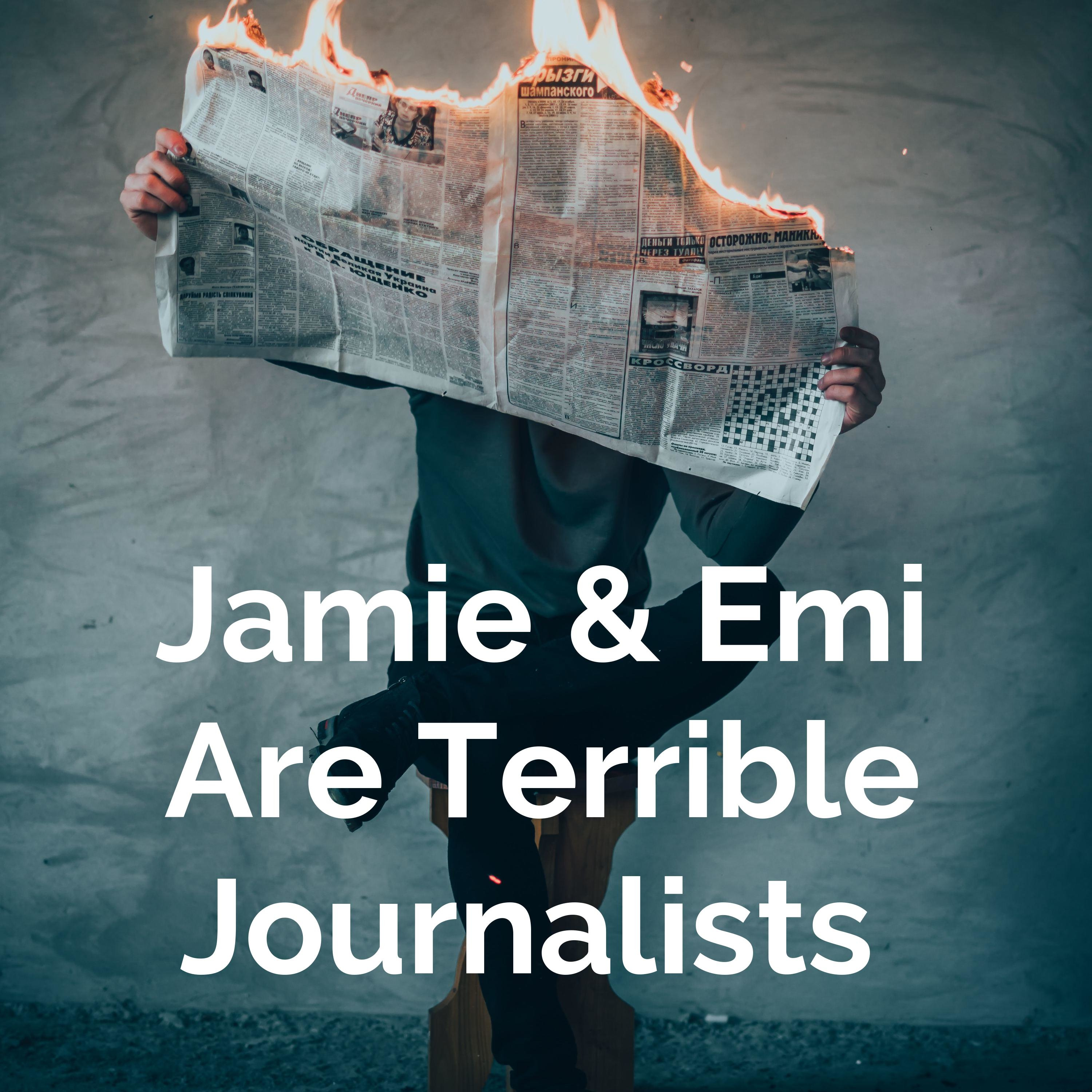 Jamie & Emi Are Terrible Journalists