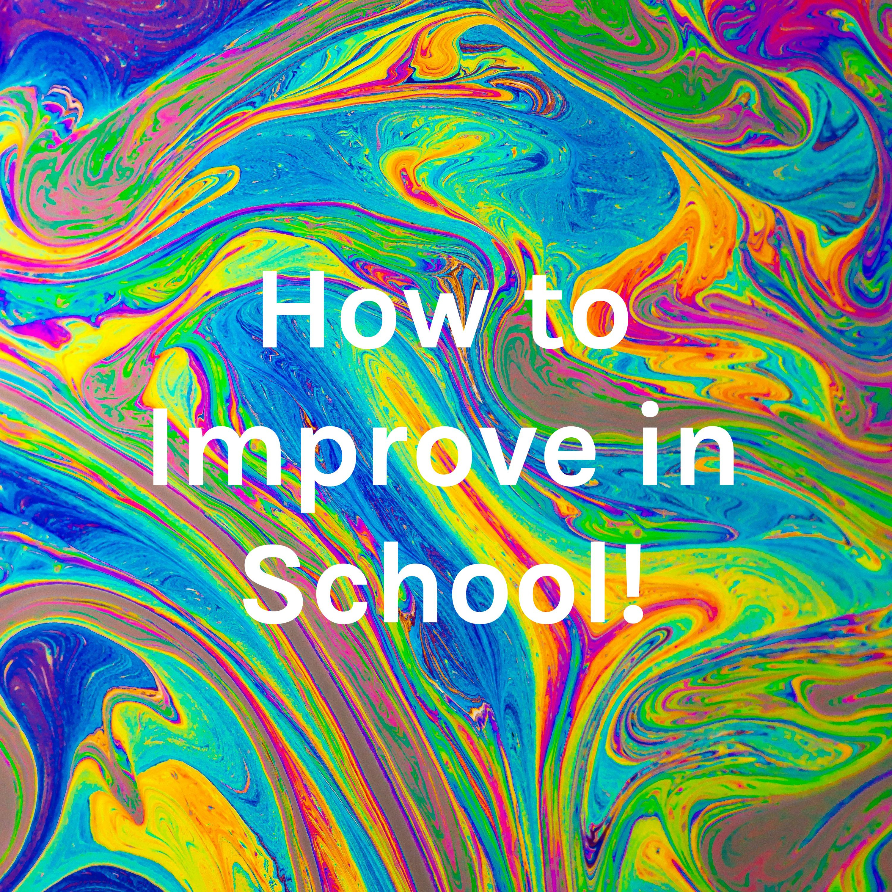 How to Improve in School!