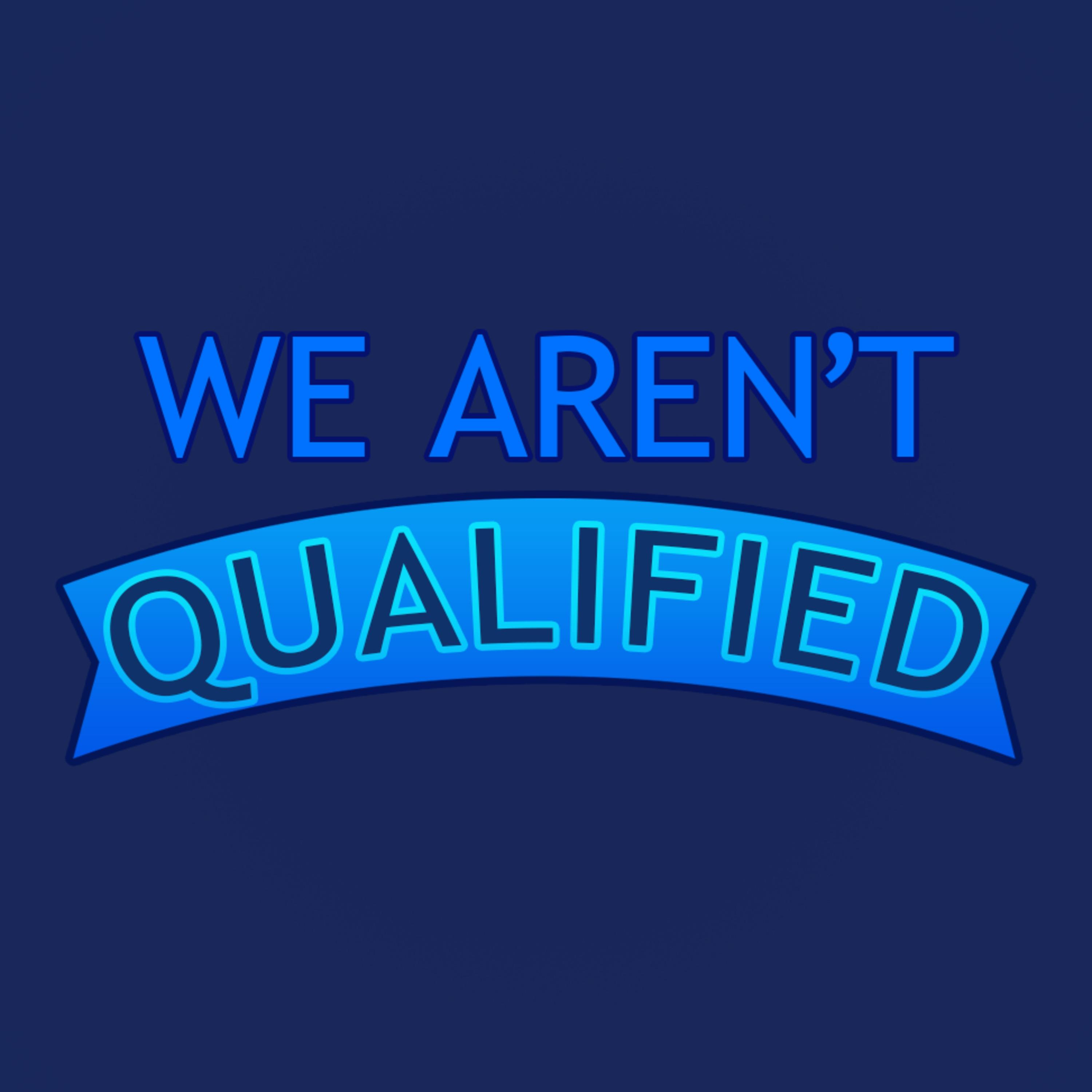 We Aren't Qualified