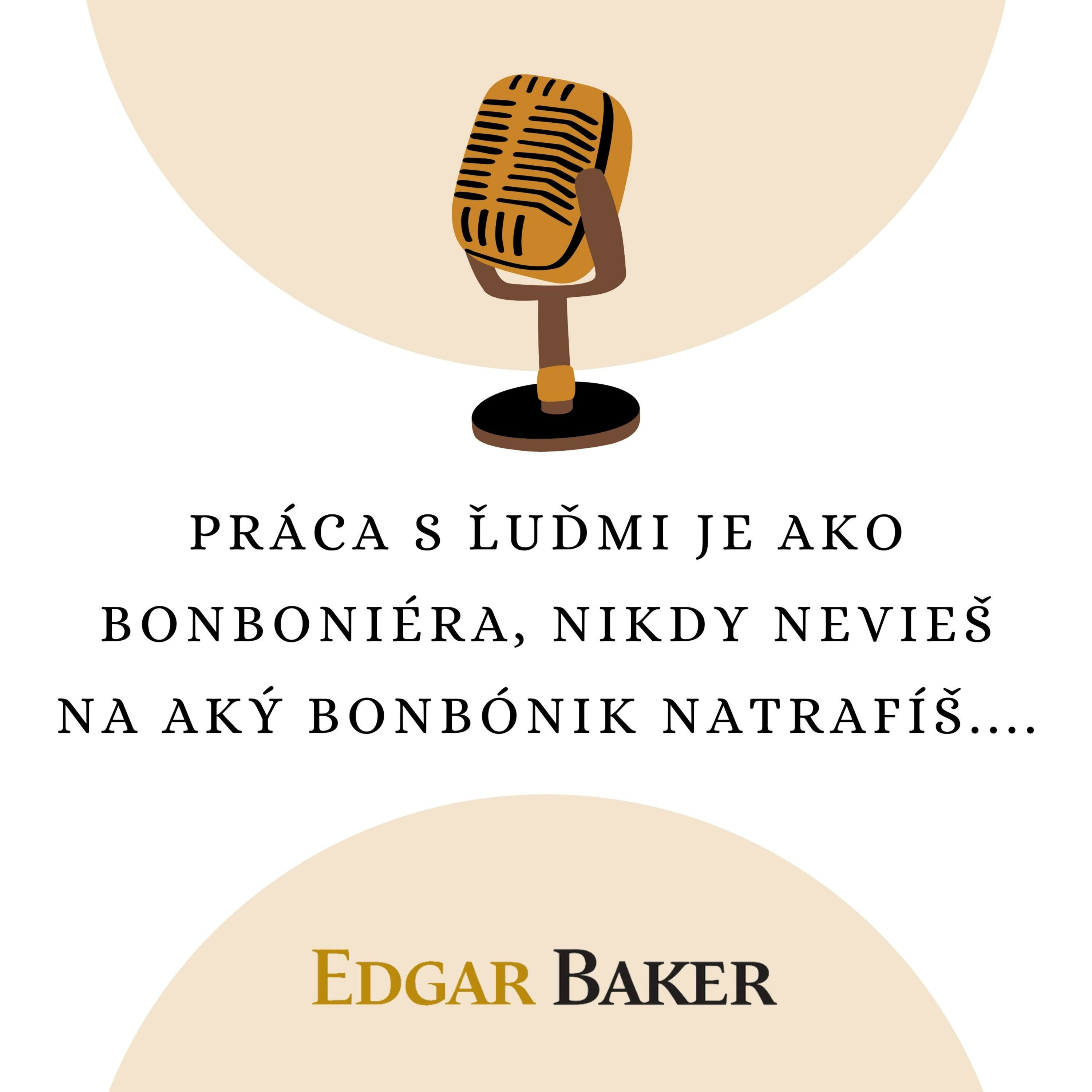 Edgar Baker PRÁCA S ĽUĎMI JE AKO BONBONIÉRA, NIKDY NEVIEŠ NA AKÝ