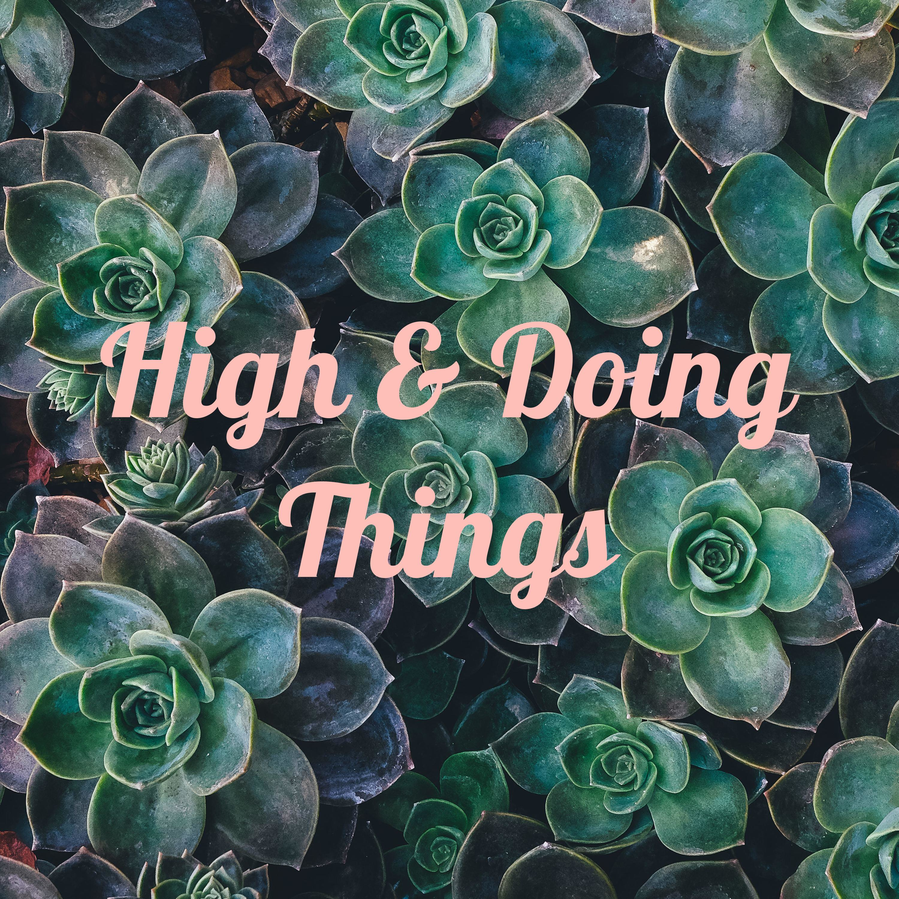 High & Doing Things