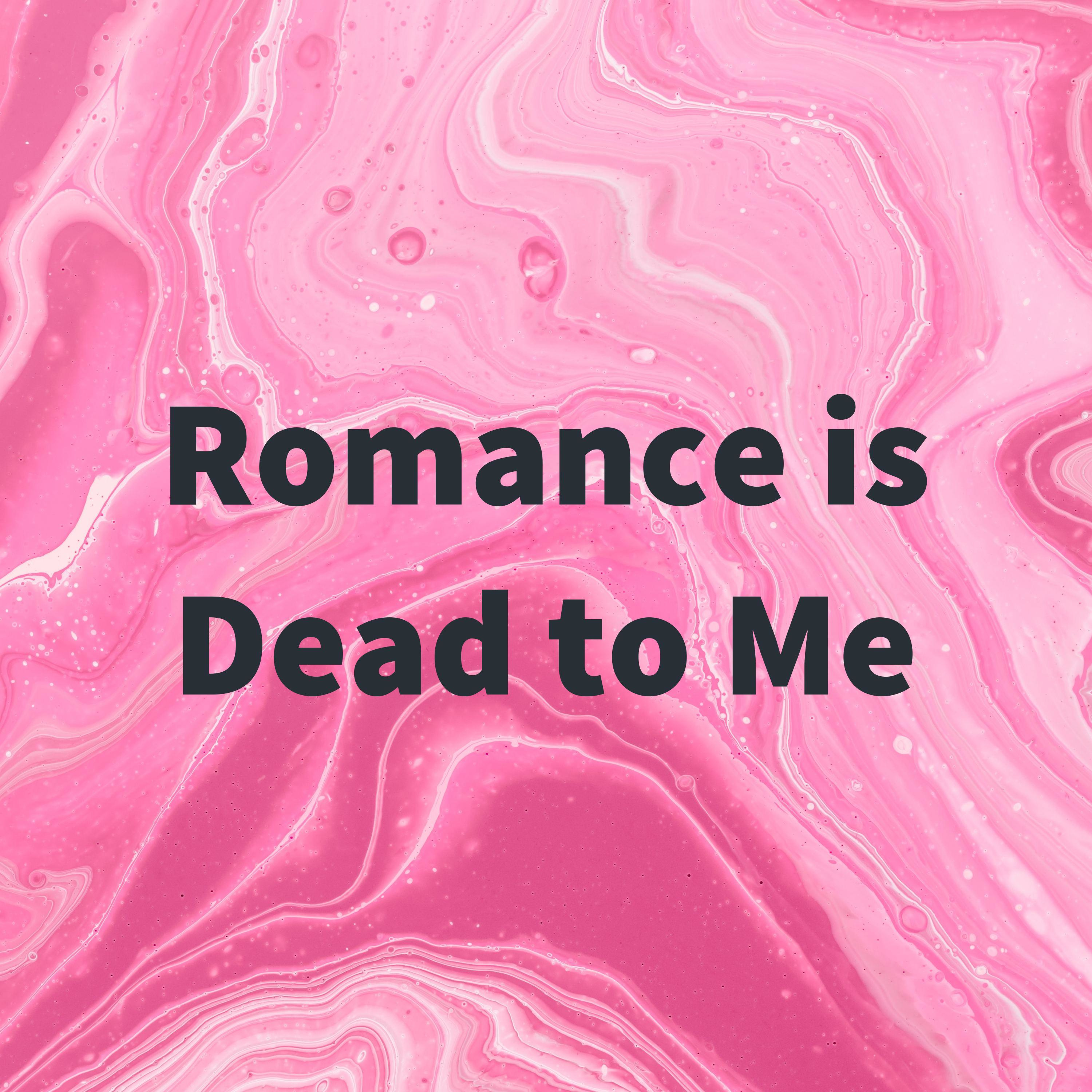 Romance is Dead to Me