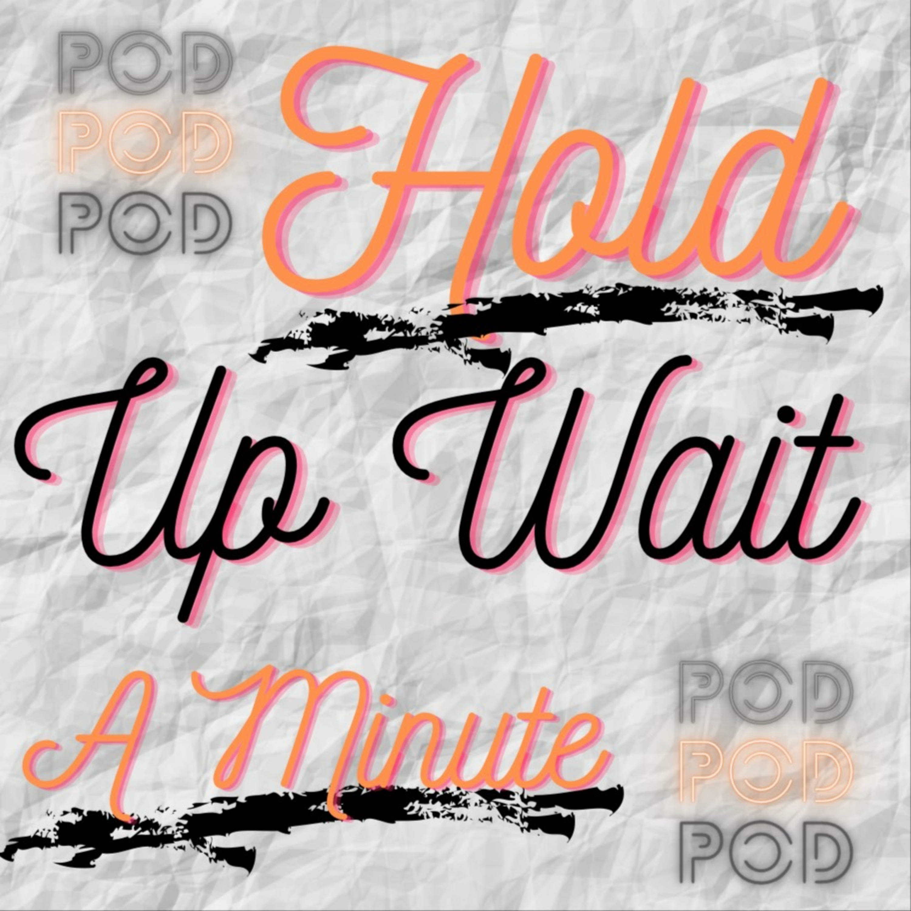Hold Up Wait A Minute podcast artwork