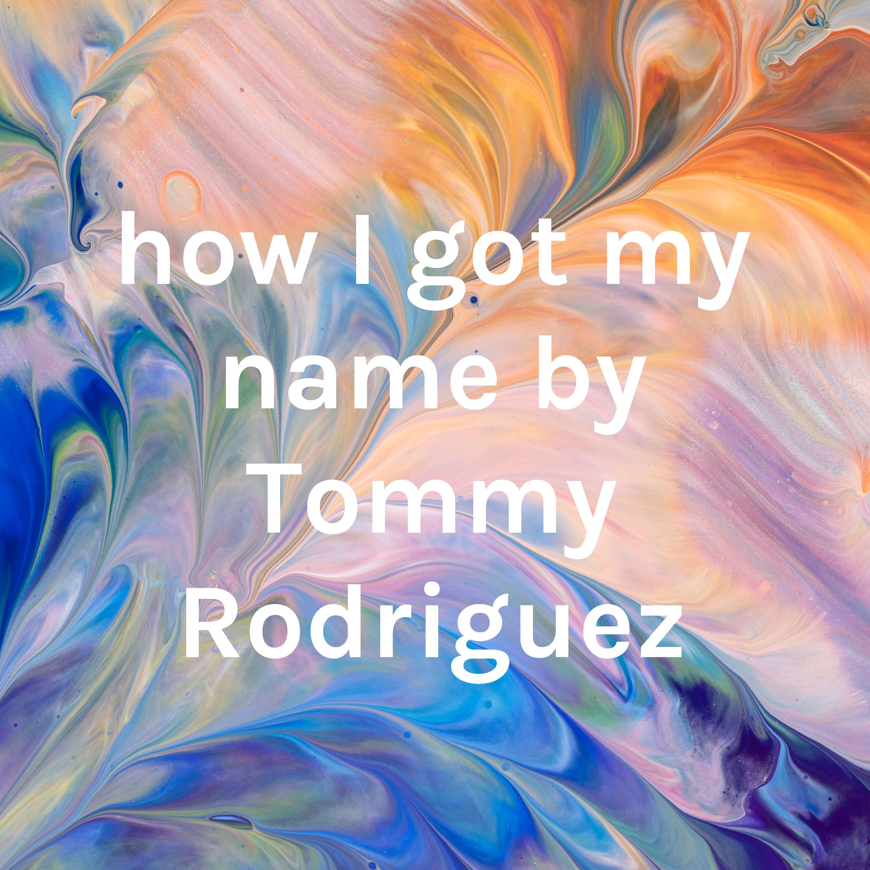 how I got my name by Tommy Rodriguez