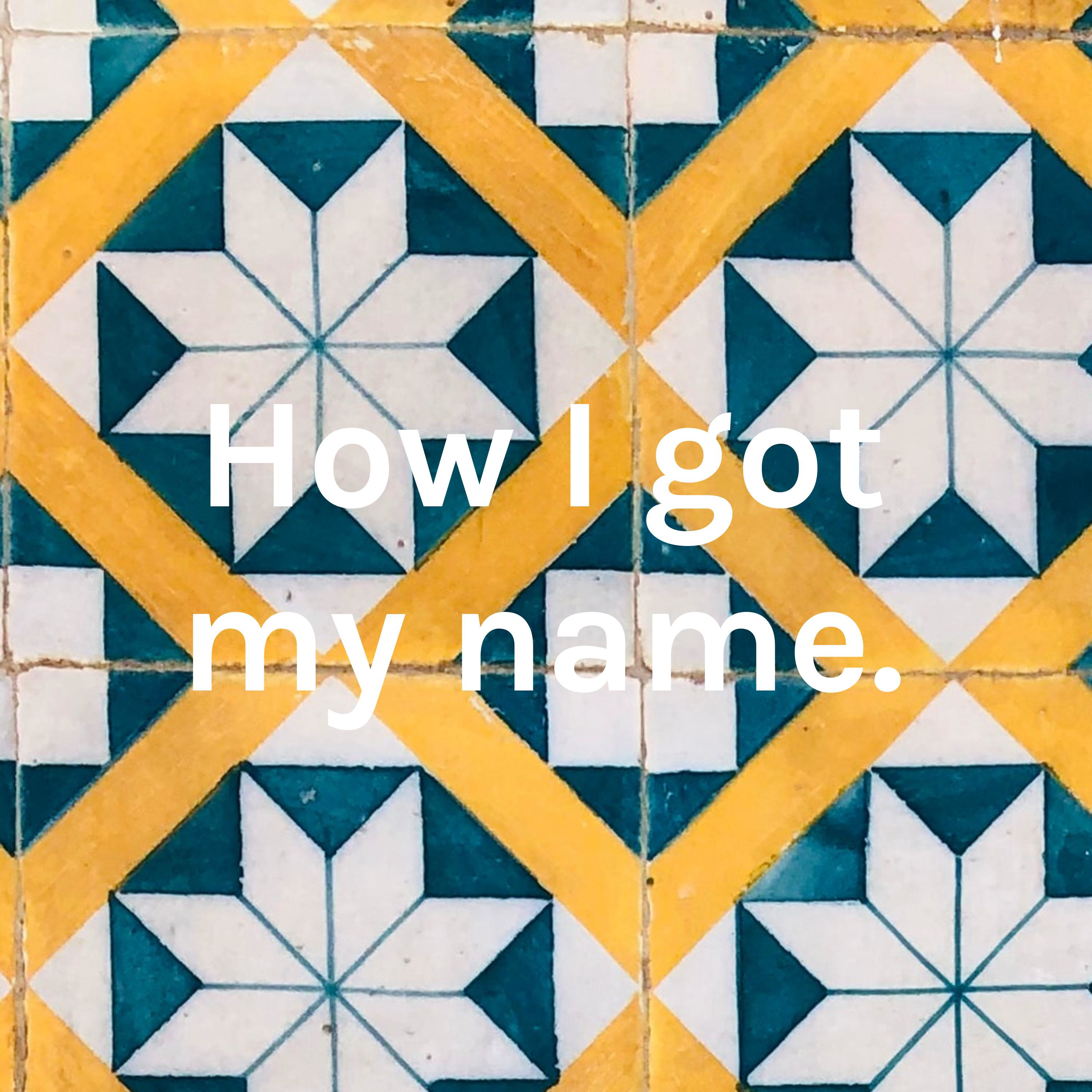 How I got my name.