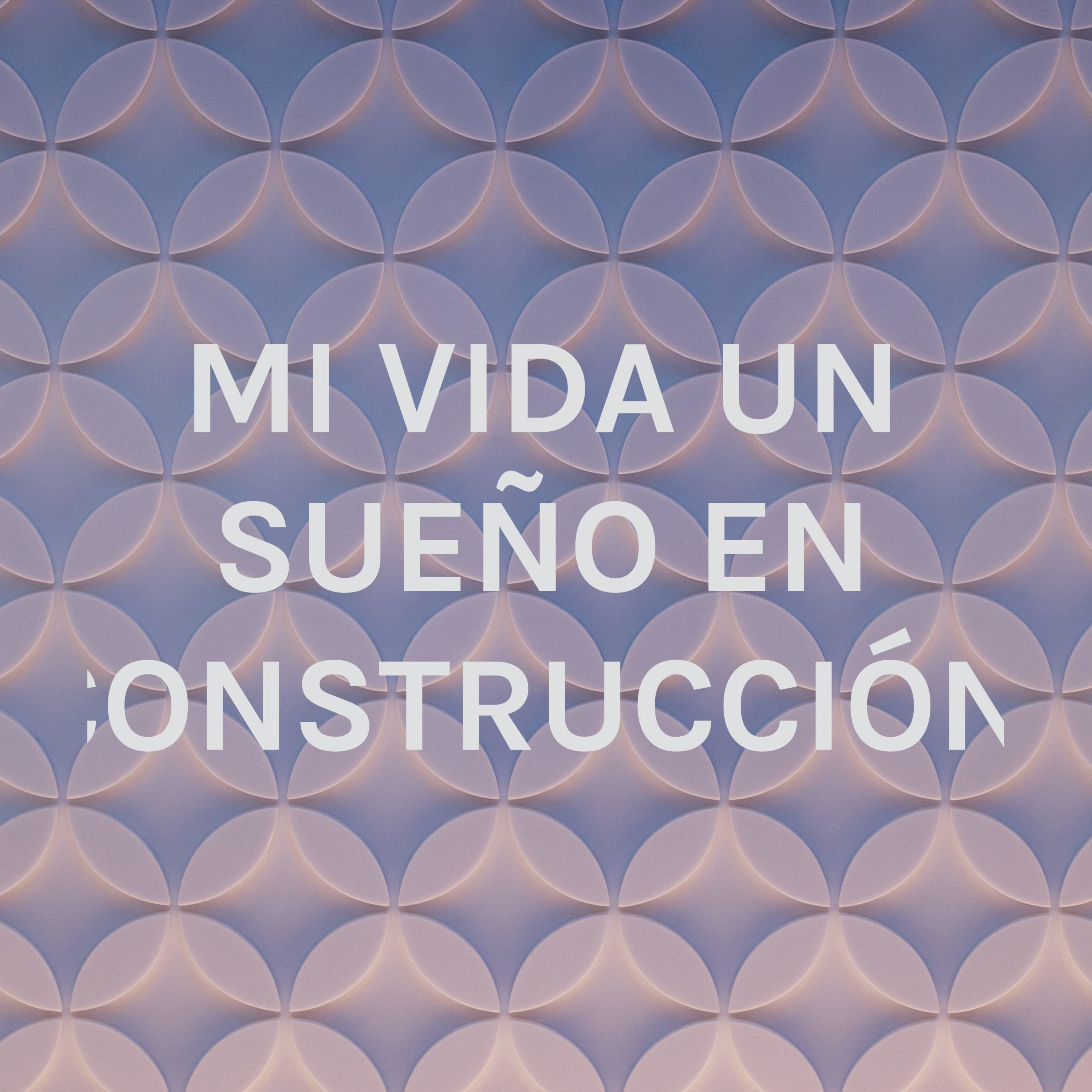 MI VIDA UN SUEÑO EN CONSTRUCCIÓN 
