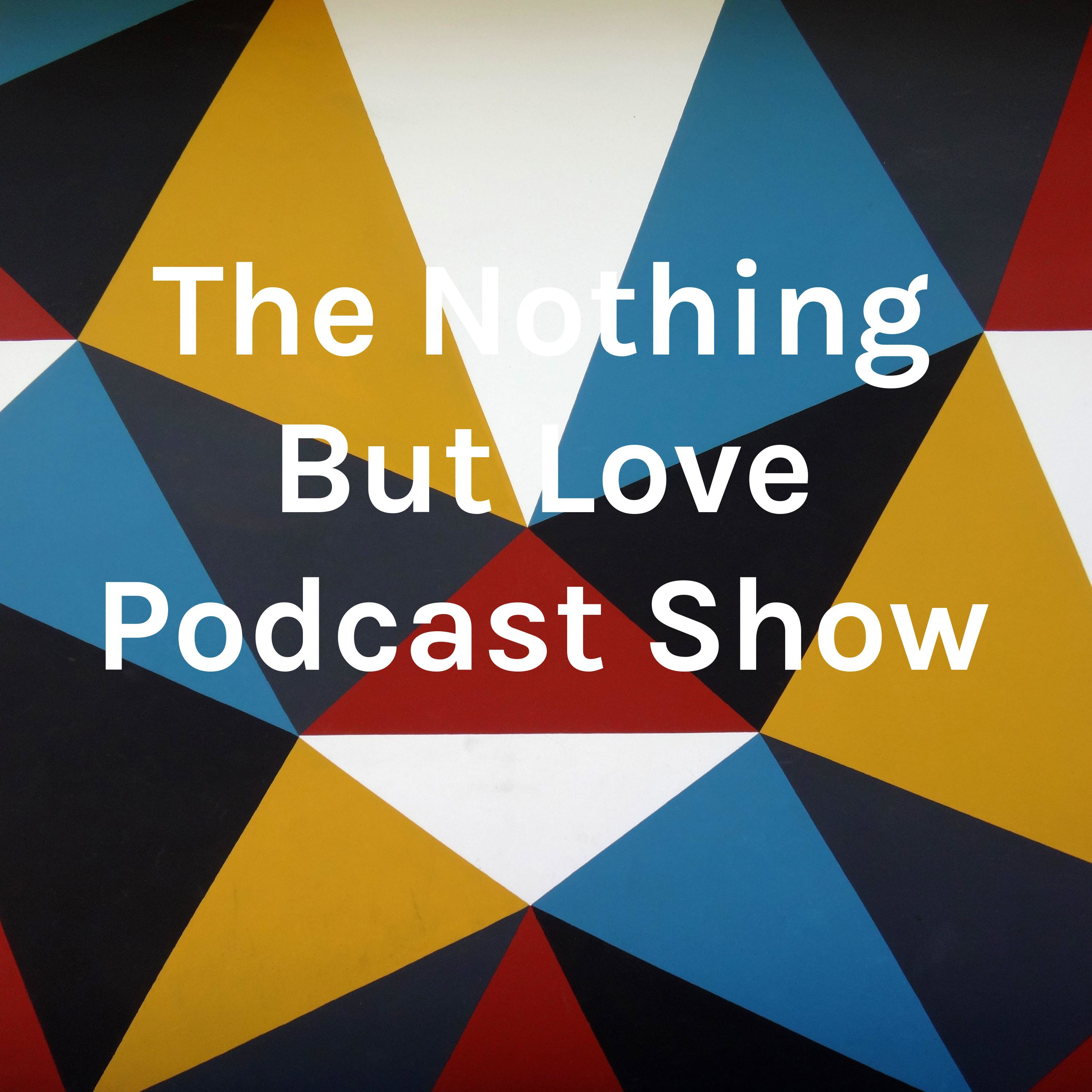 The Nothing But Love Podcast Show 