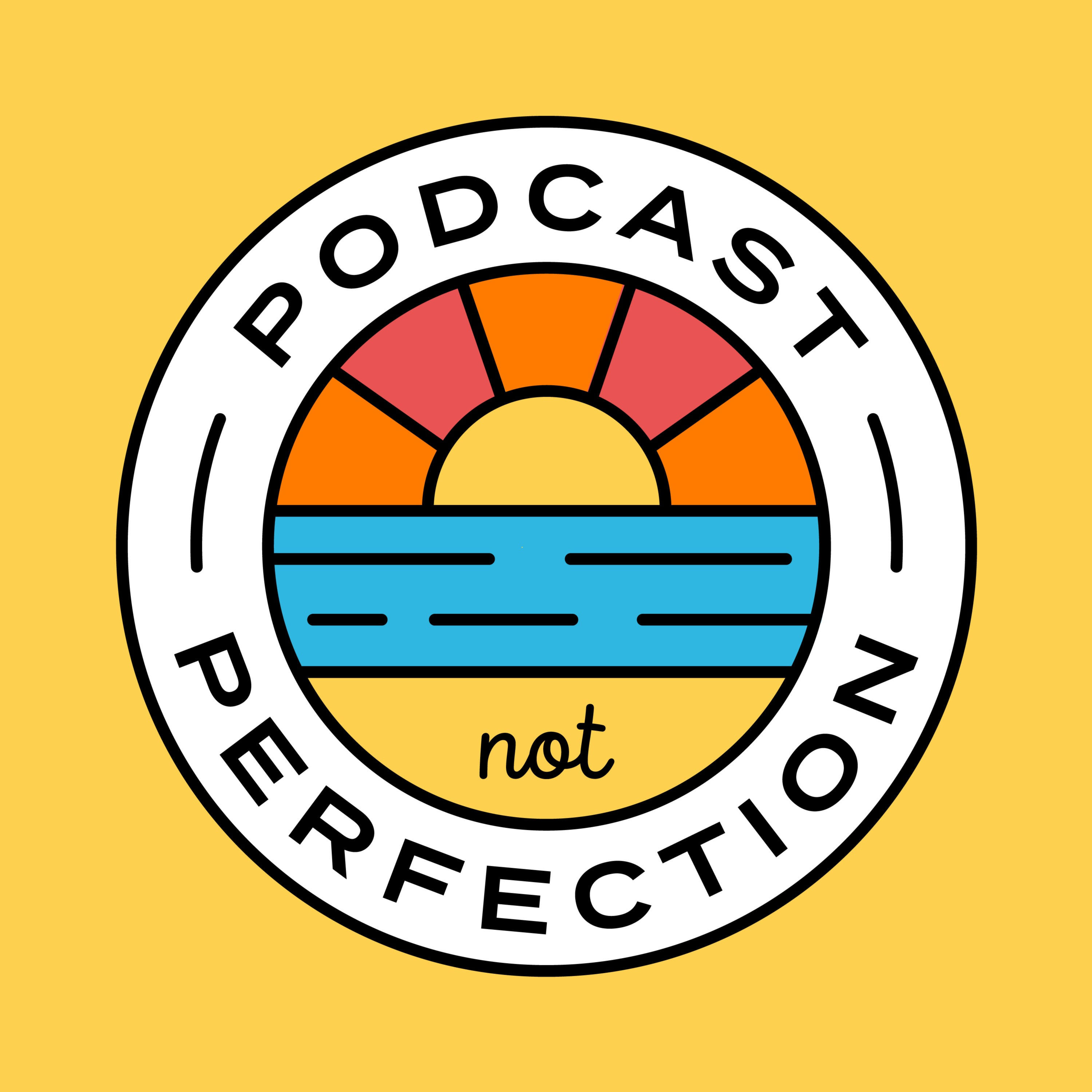 podcast, not perfection