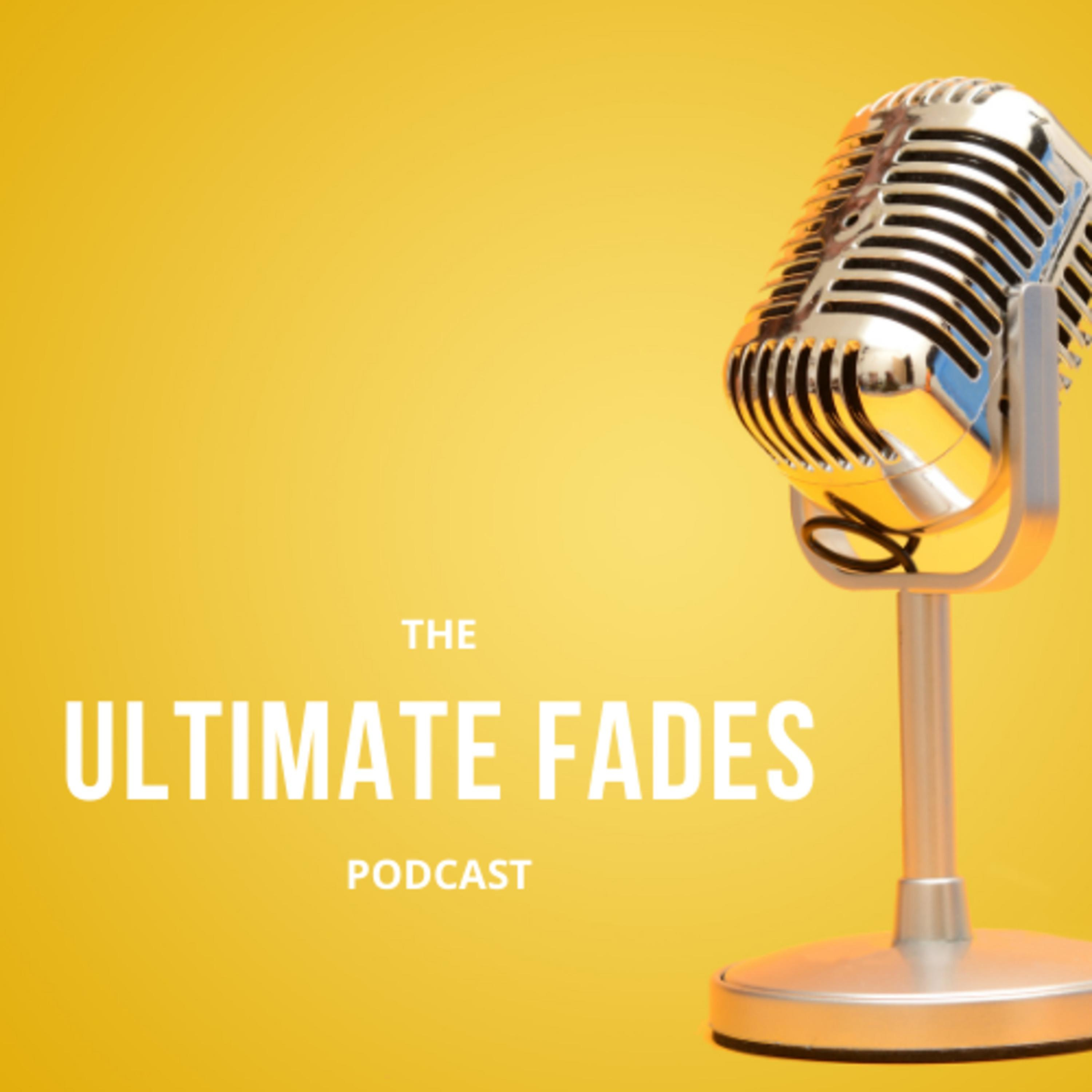 The Ultimate Fades Podcast