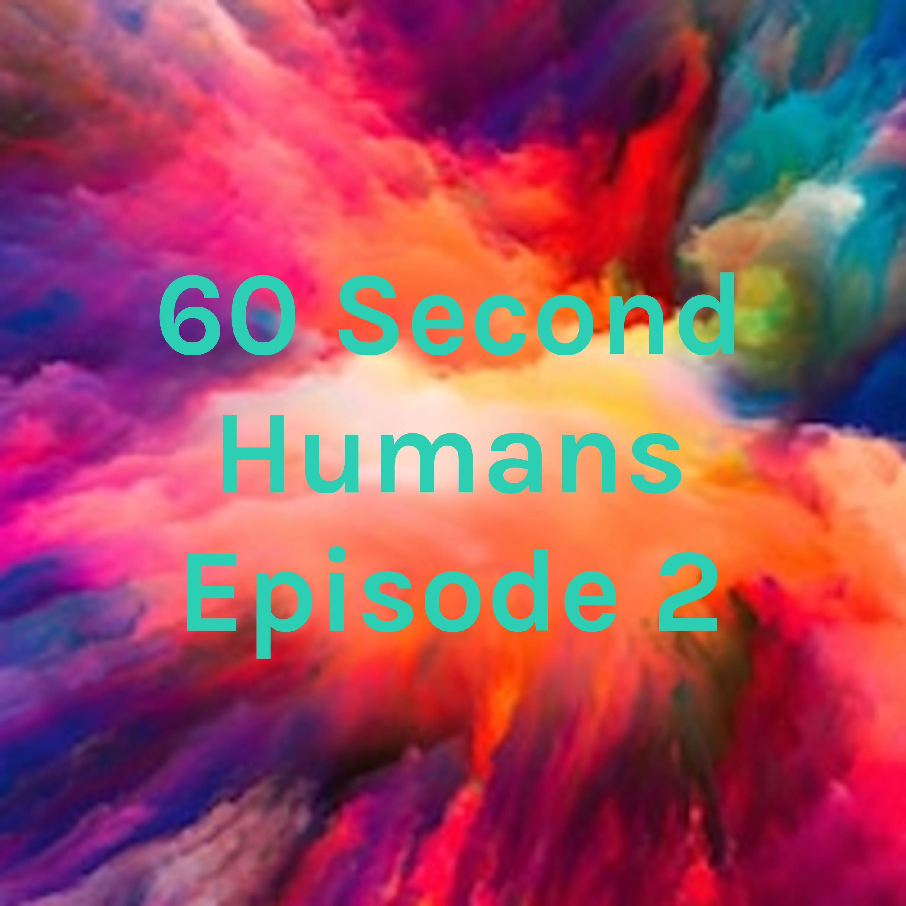 60 Second Humans Episode 2