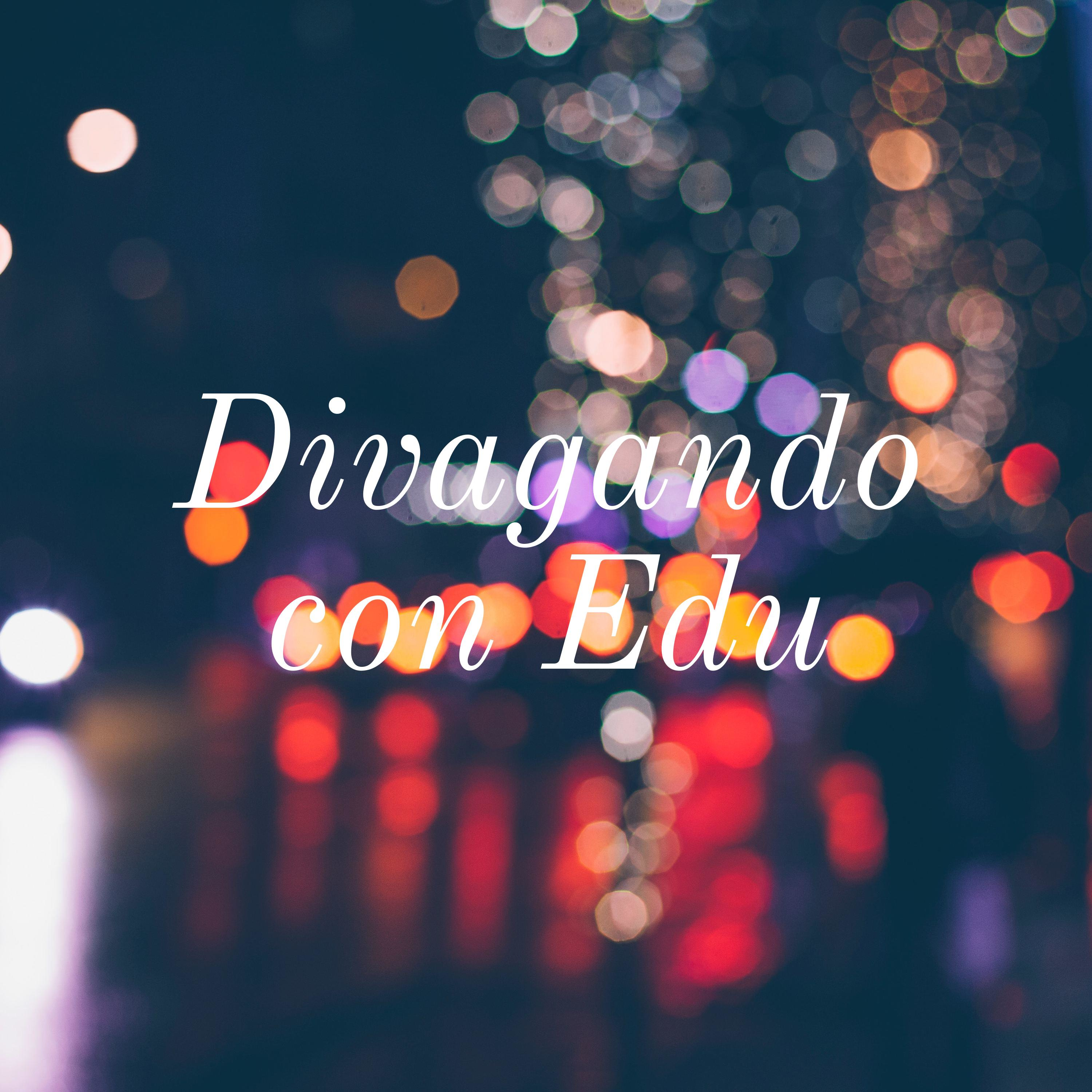Divagando con Edu