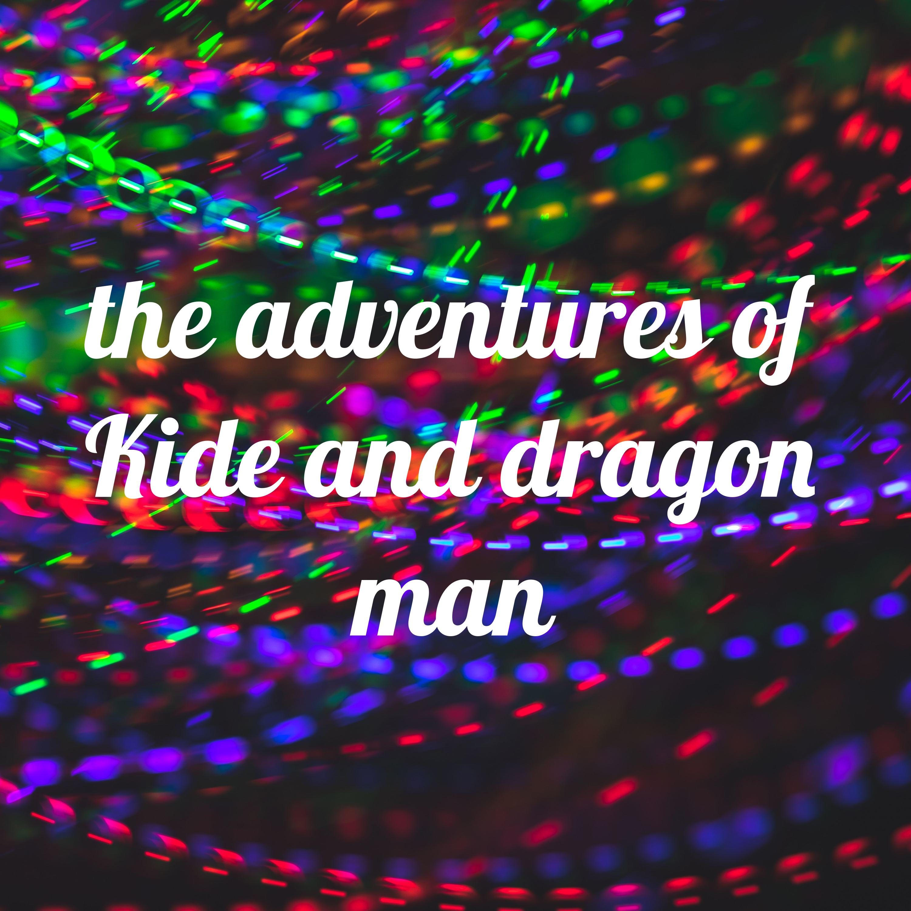 the adventures of Kide and dragon man