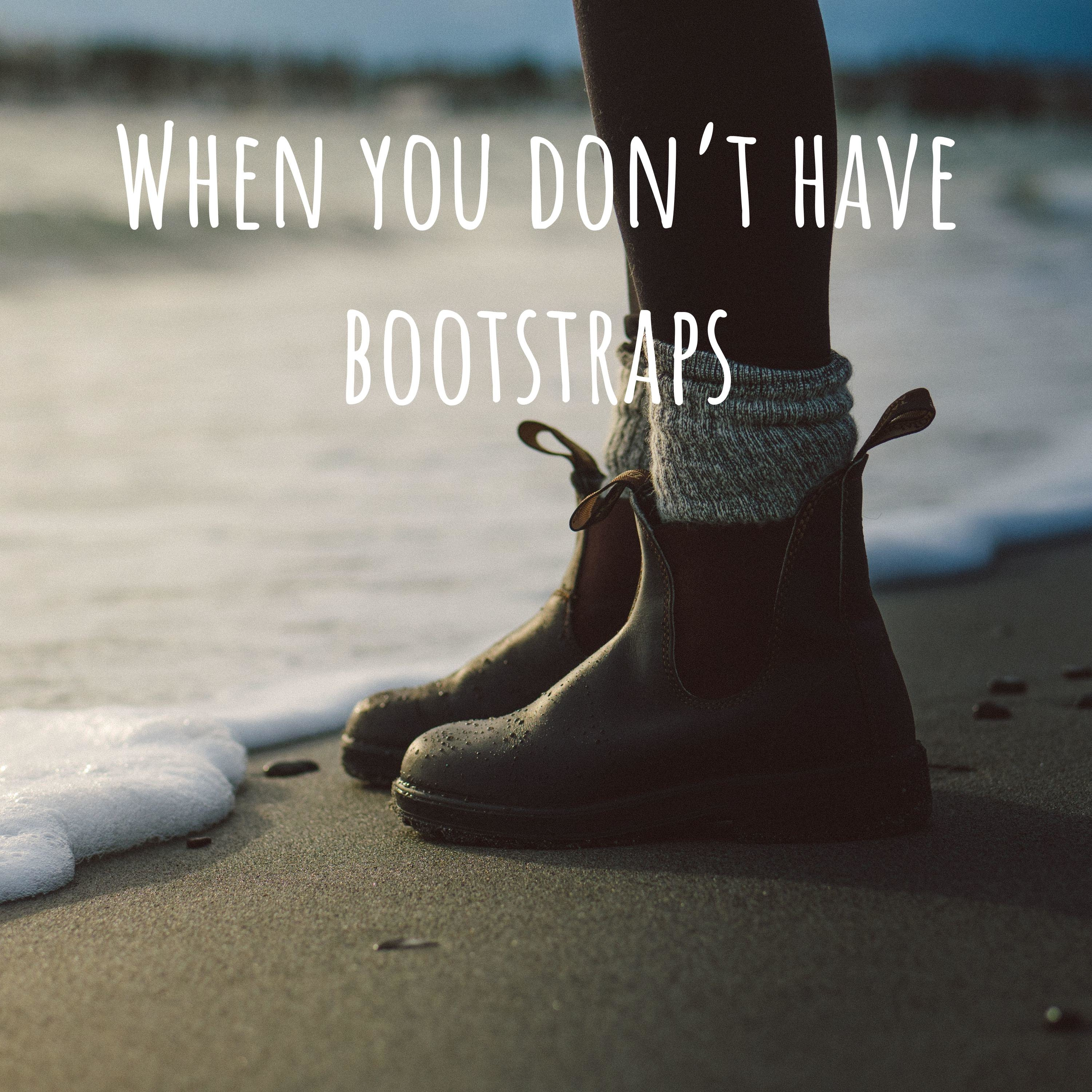 When you don’t have bootstraps.