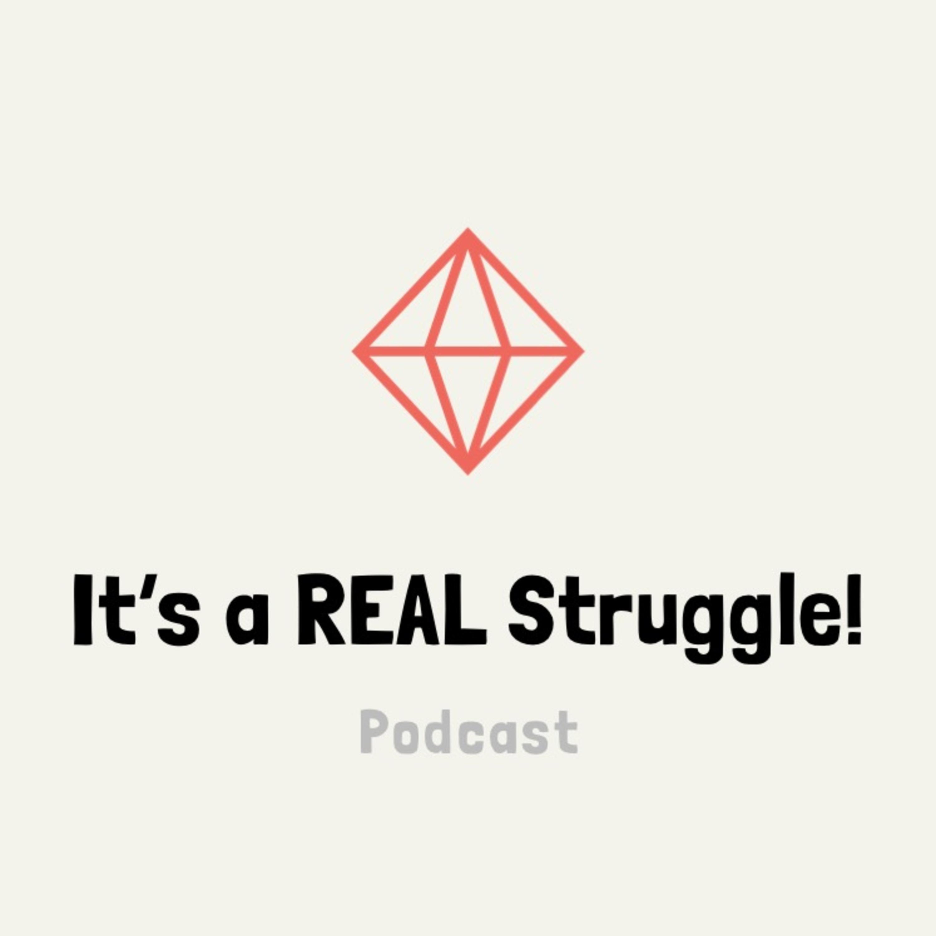 It\'s a REAL Struggle! Podcast