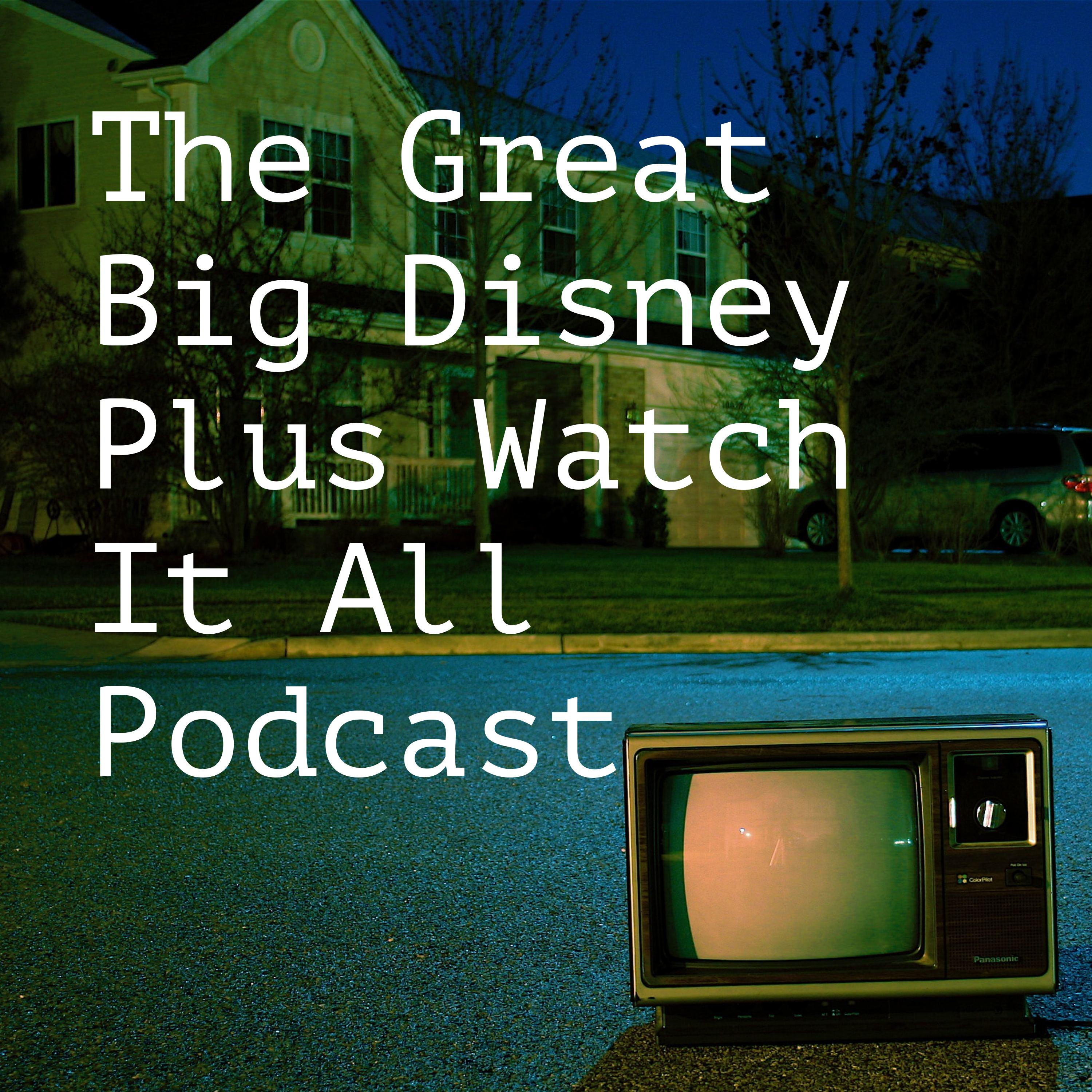 The Great Big Disney Plus Watch It All Podcast